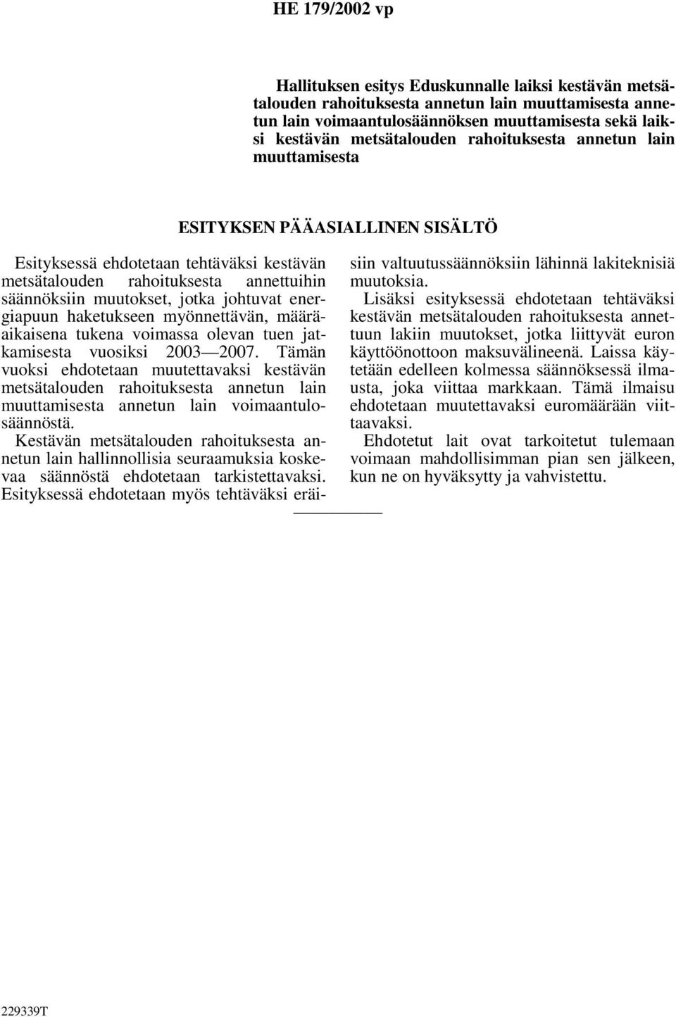 johtuvat energiapuun haketukseen myönnettävän, määräaikaisena tukena voimassa olevan tuen jatkamisesta vuosiksi 2003 2007.