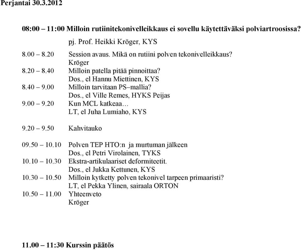 00 9.20 Kun MCL katkeaa LT, el Juha Lumiaho, KYS 9.20 9.50 Kahvitauko 09.50 10.10 Polven TEP HTO:n ja murtuman jälkeen Dos., el Petri Virolainen, TYKS 10.10 10.