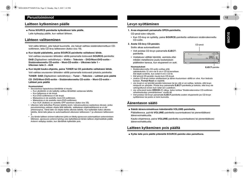 Jos haluat vaihtaa sisäänrakennettuun CDsoittimeen, laita CD-levy laitteeseen (katso sivu 18). * Kun käytät päälaitetta, paina SOURCE-painiketta valitaksesi lähde.