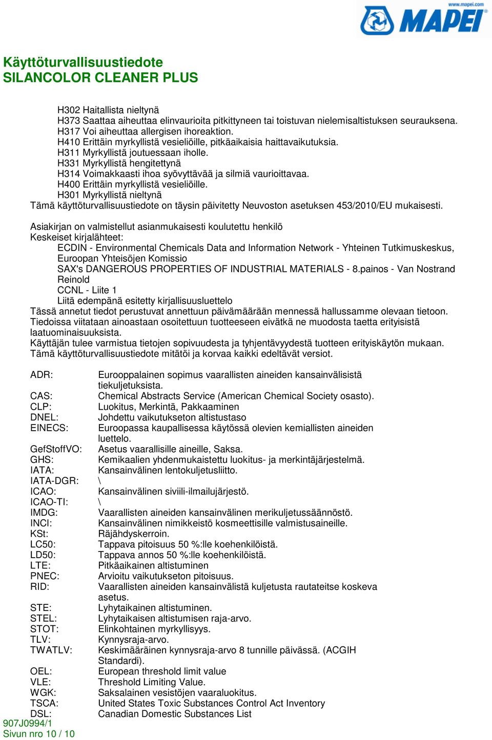 H400 Erittäin myrkyllistä vesieliöille. H301 Myrkyllistä nieltynä Tämä käyttöturvallisuustiedote on täysin päivitetty Neuvoston asetuksen 453/2010/EU mukaisesti.