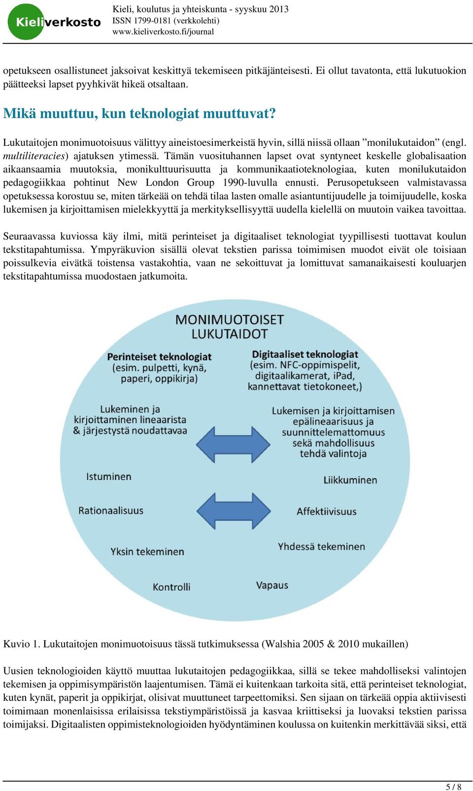 Tämän vuosituhannen lapset ovat syntyneet keskelle globalisaation aikaansaamia muutoksia, monikulttuurisuutta ja kommunikaatioteknologiaa, kuten monilukutaidon pedagogiikkaa pohtinut New London Group