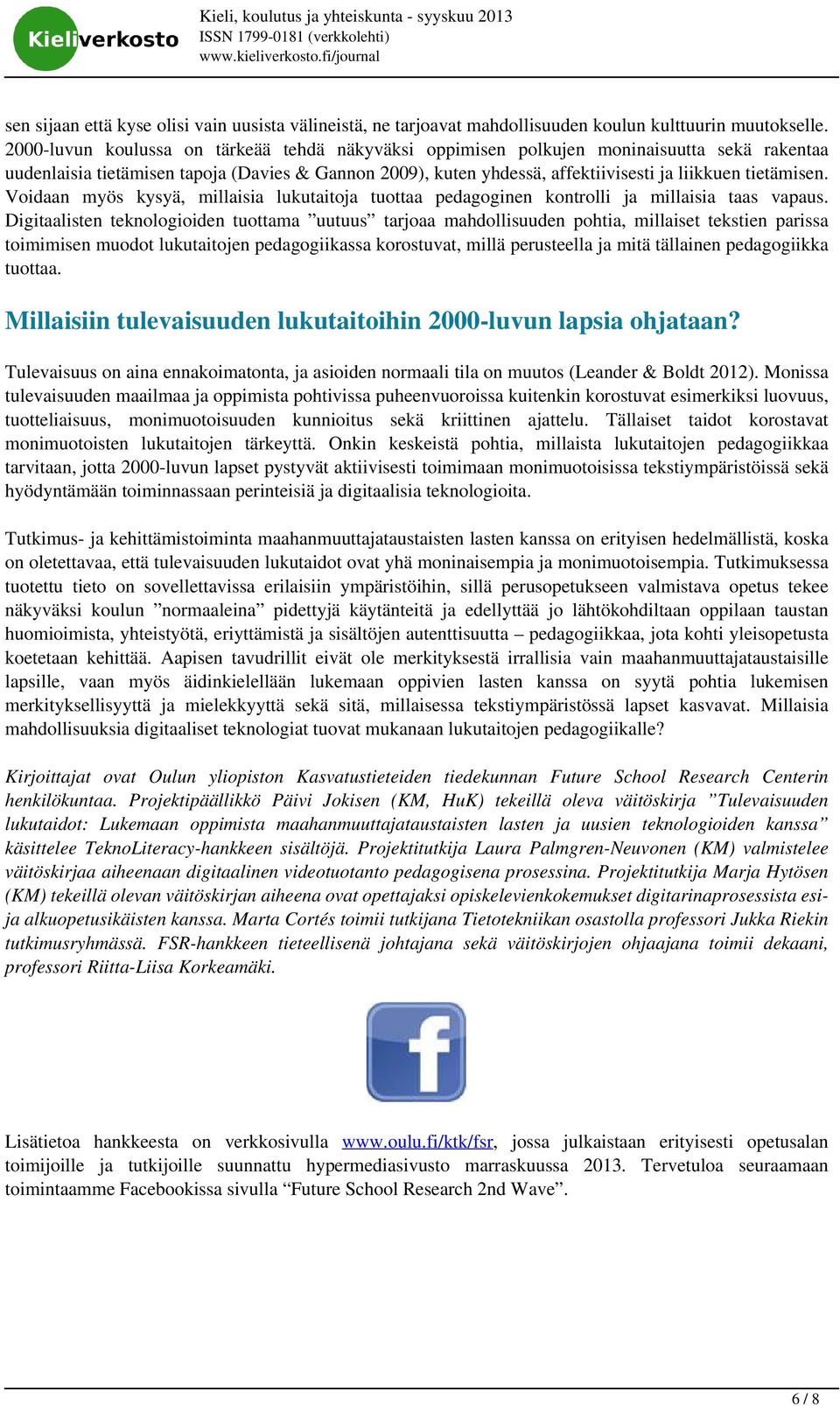 tietämisen. Voidaan myös kysyä, millaisia lukutaitoja tuottaa pedagoginen kontrolli ja millaisia taas vapaus.