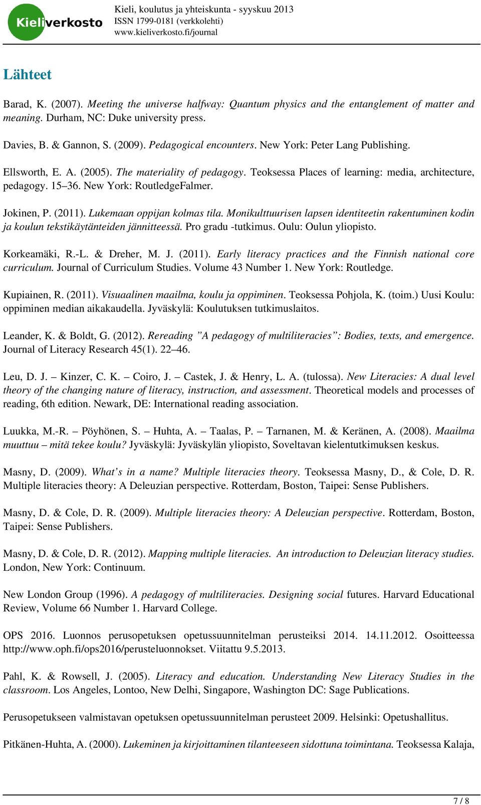 New York: RoutledgeFalmer. Jokinen, P. (2011). Lukemaan oppijan kolmas tila. Monikulttuurisen lapsen identiteetin rakentuminen kodin ja koulun tekstikäytänteiden jännitteessä. Pro gradu -tutkimus.