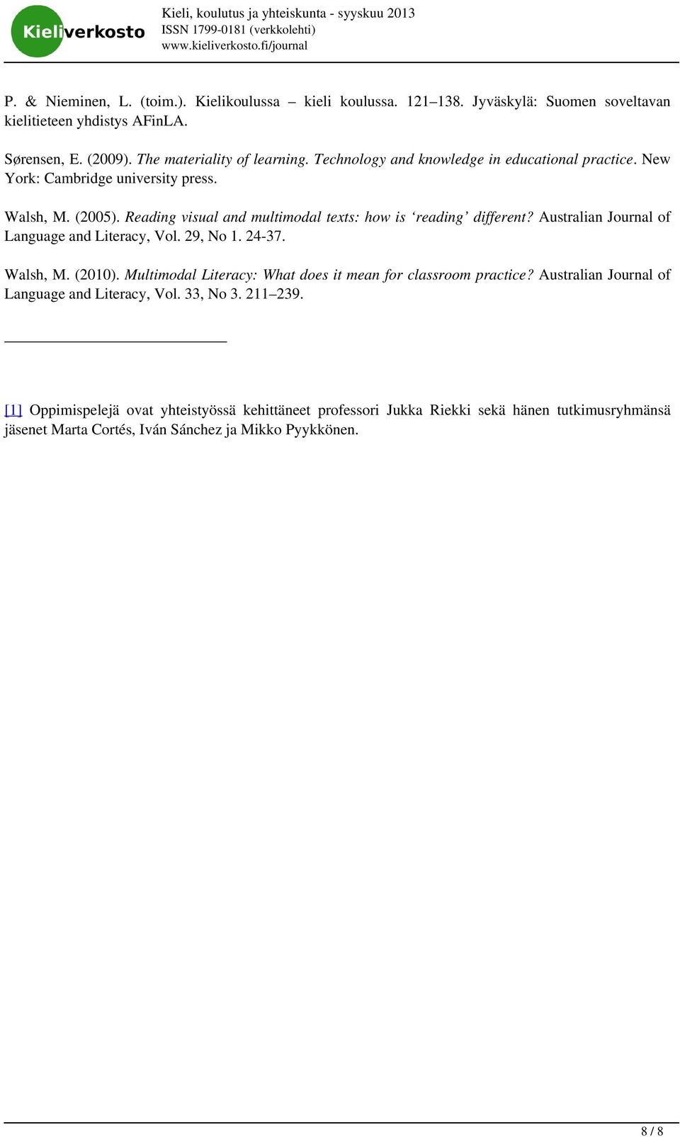 Walsh, M. (2005). Reading visual and multimodal texts: how is reading different? Australian Journal of Language and Literacy, Vol. 29, No 1. 24-37. Walsh, M. (2010).