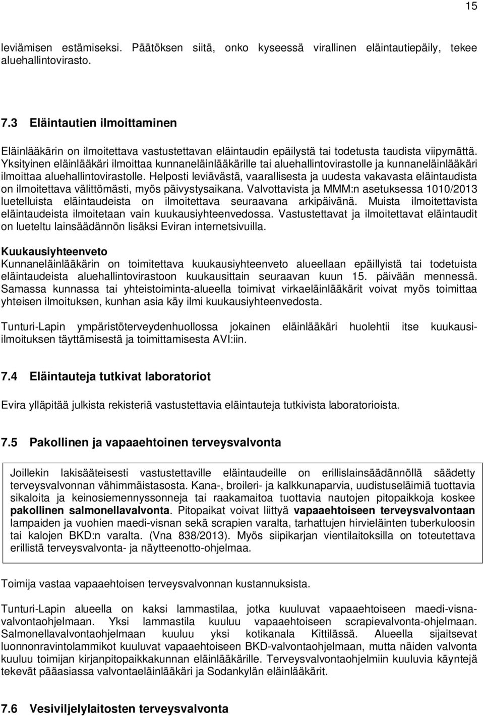 Yksityinen eläinlääkäri ilmoittaa kunnaneläinlääkärille tai aluehallintovirastolle ja kunnaneläinlääkäri ilmoittaa aluehallintovirastolle.