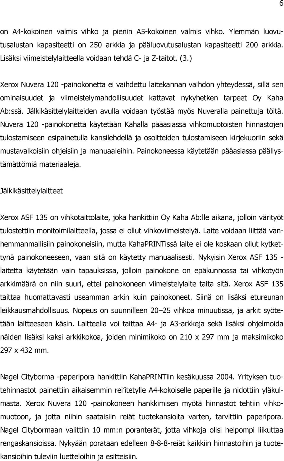 ) Xerox Nuvera 120 -painokonetta ei vaihdettu laitekannan vaihdon yhteydessä, sillä sen ominaisuudet ja viimeistelymahdollisuudet kattavat nykyhetken tarpeet Oy Kaha Ab:ssä.