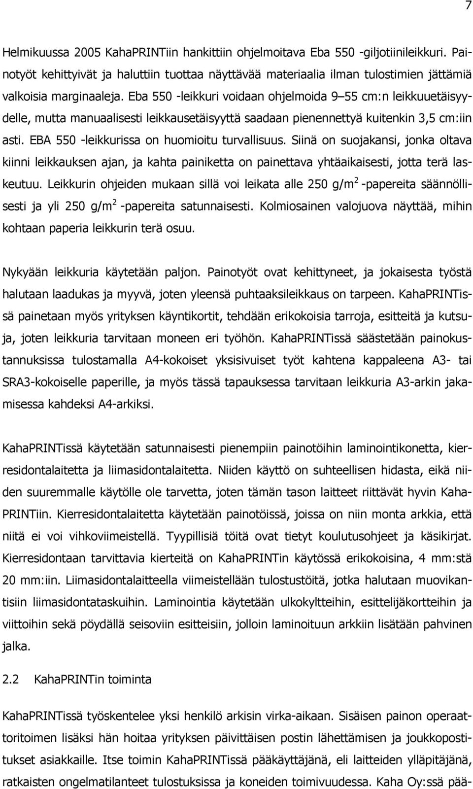 EBA 550 -leikkurissa on huomioitu turvallisuus. Siinä on suojakansi, jonka oltava kiinni leikkauksen ajan, ja kahta painiketta on painettava yhtäaikaisesti, jotta terä laskeutuu.