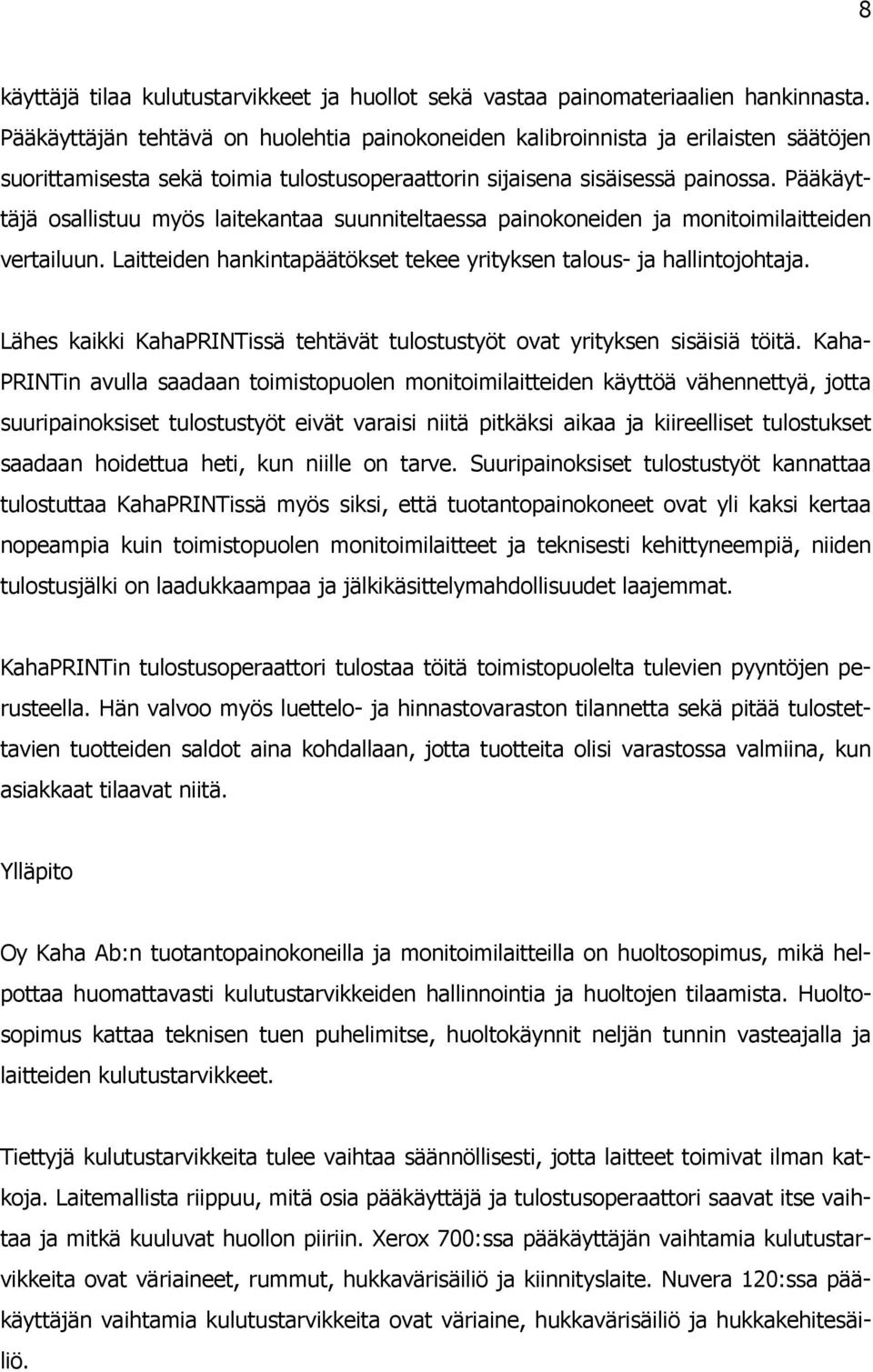 Pääkäyttäjä osallistuu myös laitekantaa suunniteltaessa painokoneiden ja monitoimilaitteiden vertailuun. Laitteiden hankintapäätökset tekee yrityksen talous- ja hallintojohtaja.