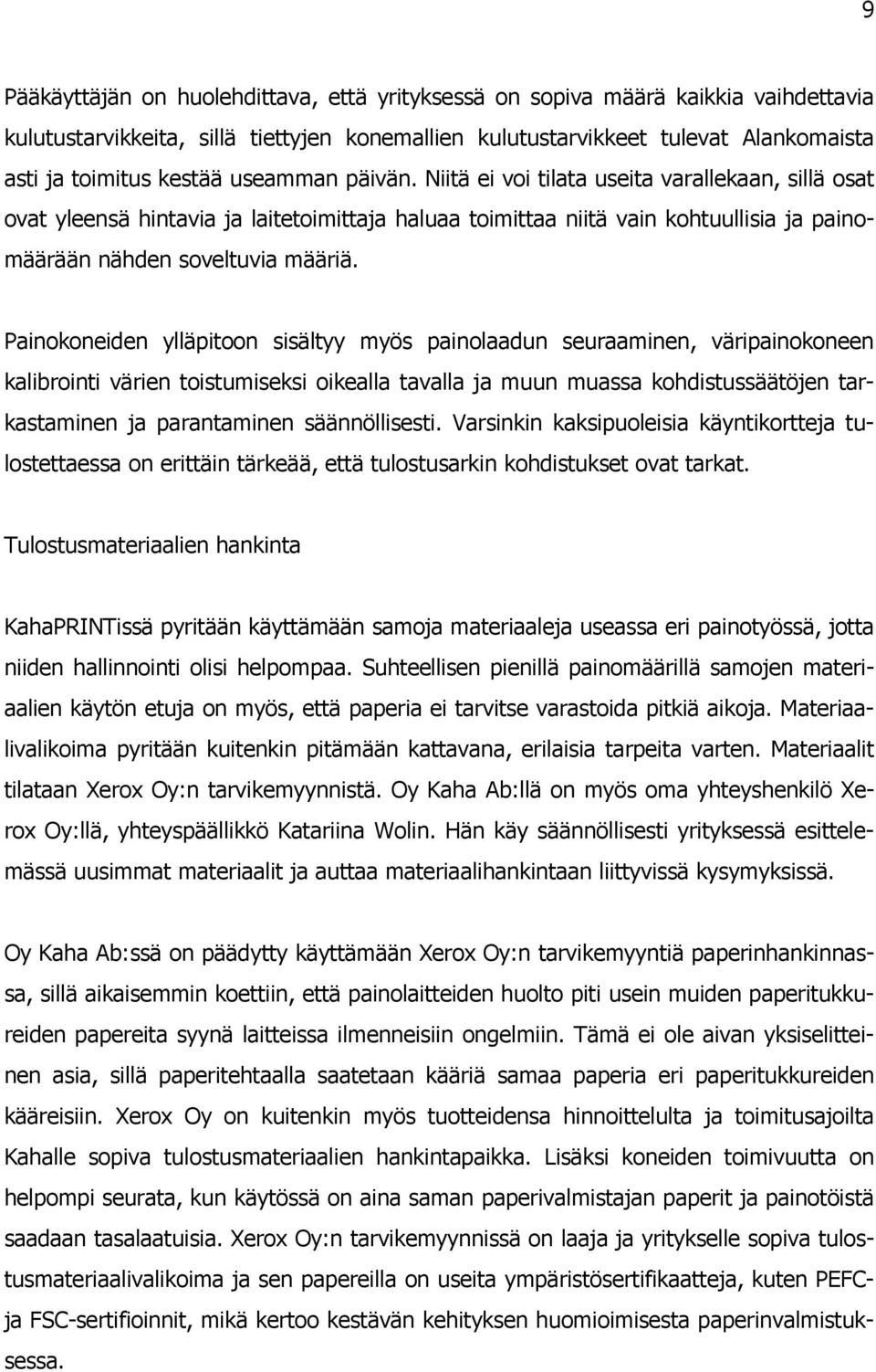 Painokoneiden ylläpitoon sisältyy myös painolaadun seuraaminen, väripainokoneen kalibrointi värien toistumiseksi oikealla tavalla ja muun muassa kohdistussäätöjen tarkastaminen ja parantaminen