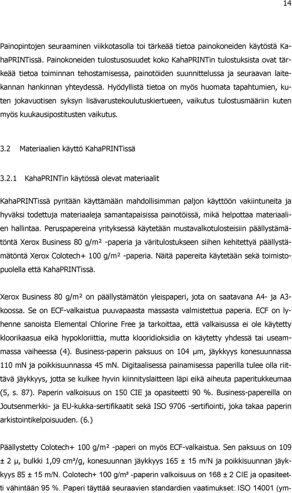 Hyödyllistä tietoa on myös huomata tapahtumien, kuten jokavuotisen syksyn lisävarustekoulutuskiertueen, vaikutus tulostusmääriin kuten myös kuukausipostitusten vaikutus. 3.