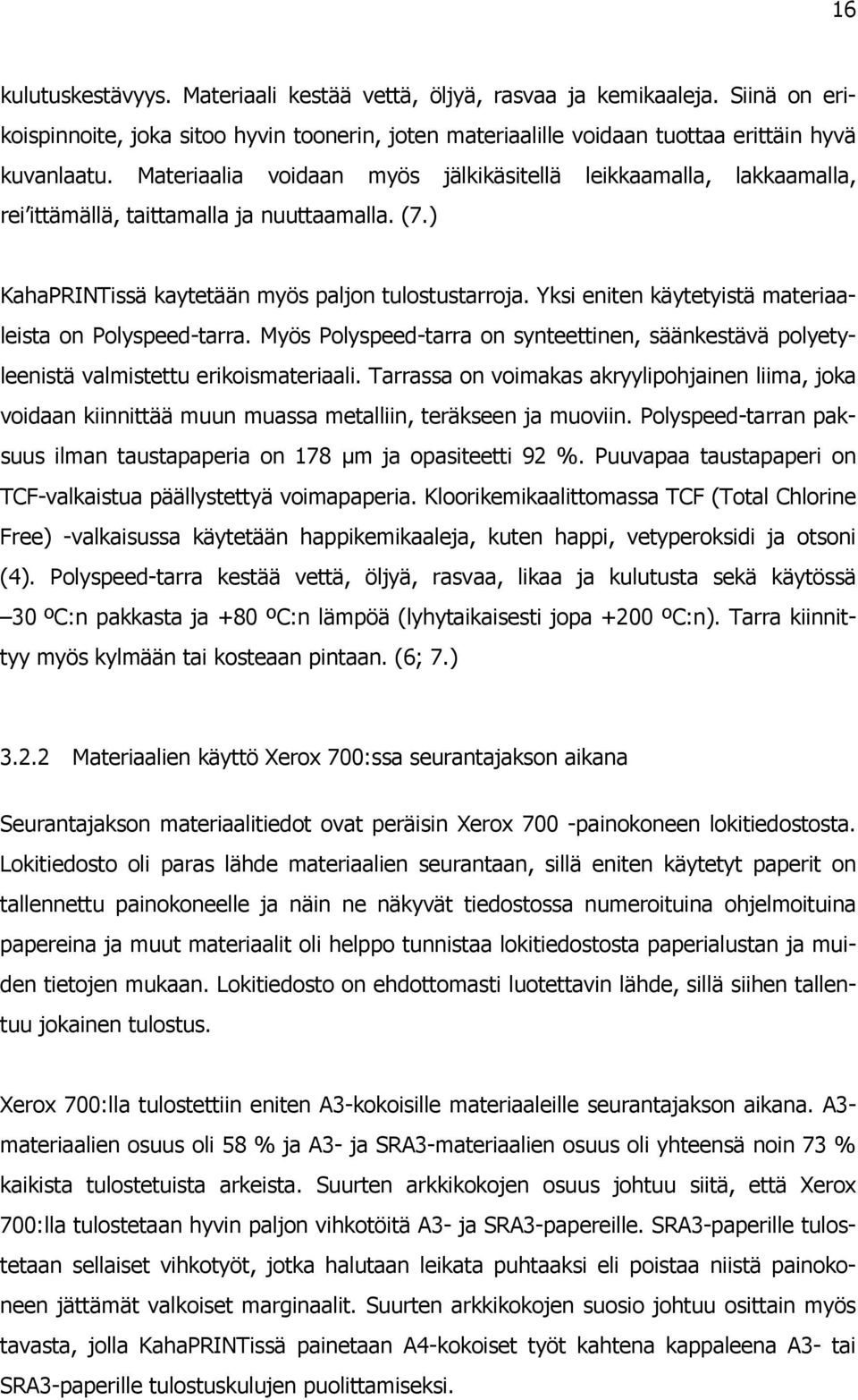 Yksi eniten käytetyistä materiaaleista on Polyspeed-tarra. Myös Polyspeed-tarra on synteettinen, säänkestävä polyetyleenistä valmistettu erikoismateriaali.
