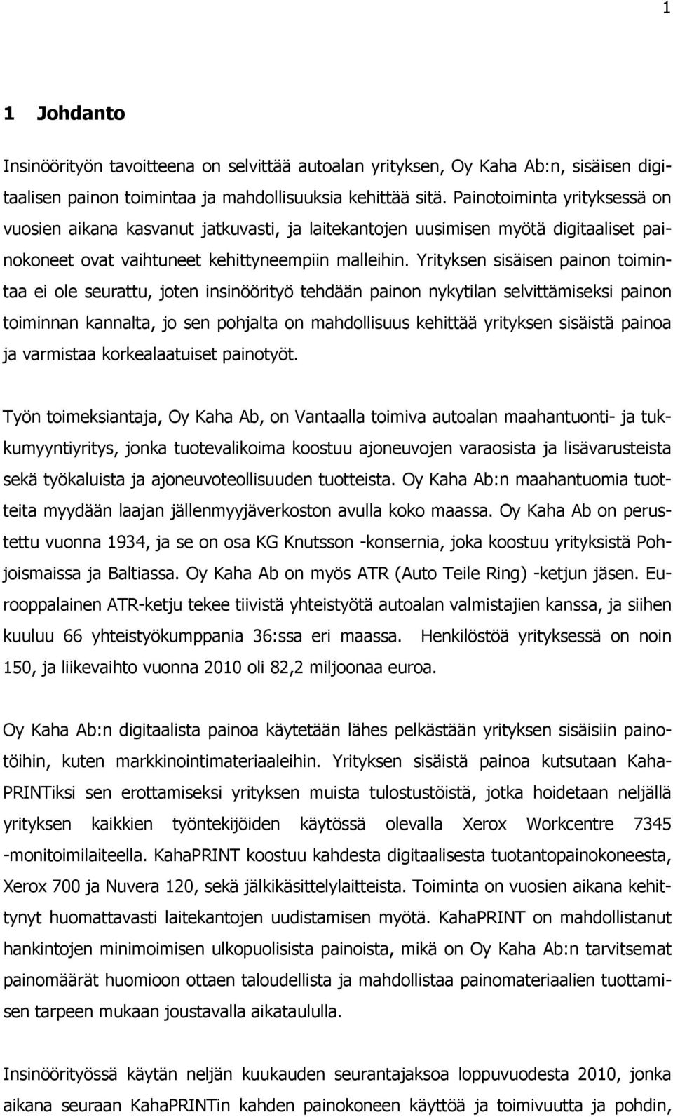 Yrityksen sisäisen painon toimintaa ei ole seurattu, joten insinöörityö tehdään painon nykytilan selvittämiseksi painon toiminnan kannalta, jo sen pohjalta on mahdollisuus kehittää yrityksen sisäistä