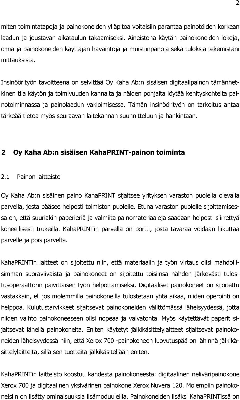 Insinöörityön tavoitteena on selvittää Oy Kaha Ab:n sisäisen digitaalipainon tämänhetkinen tila käytön ja toimivuuden kannalta ja näiden pohjalta löytää kehityskohteita painotoiminnassa ja