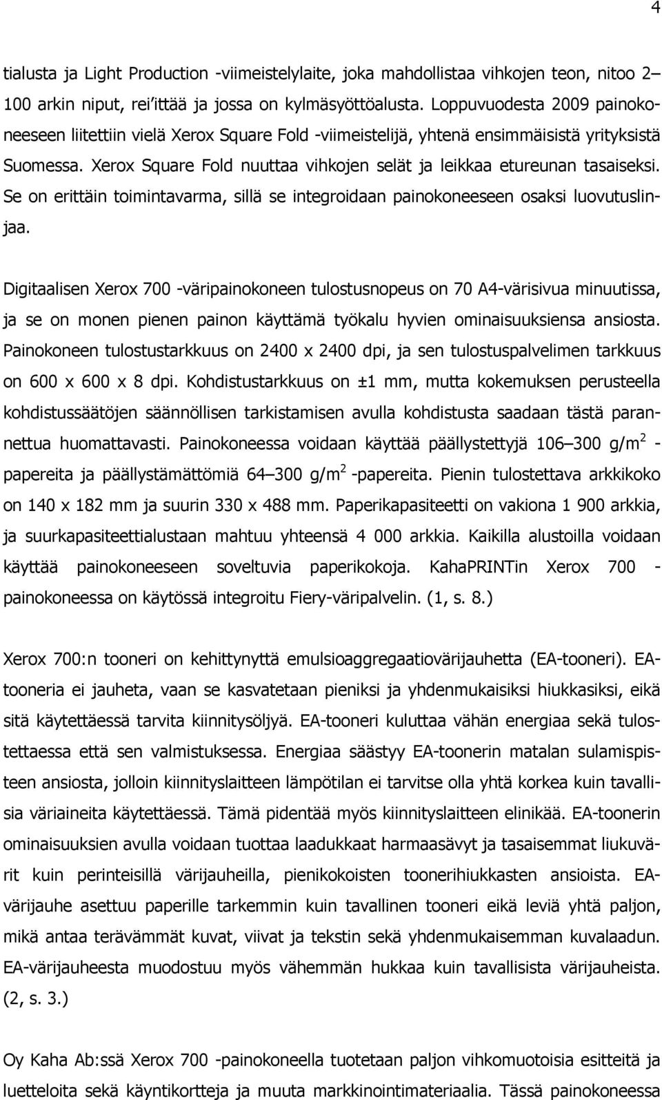 Xerox Square Fold nuuttaa vihkojen selät ja leikkaa etureunan tasaiseksi. Se on erittäin toimintavarma, sillä se integroidaan painokoneeseen osaksi luovutuslinjaa.