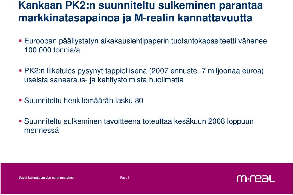 ennuste -7 miljoonaa euroa) useista saneeraus- ja kehitystoimista huolimatta Suunniteltu henkilömäärän lasku 80