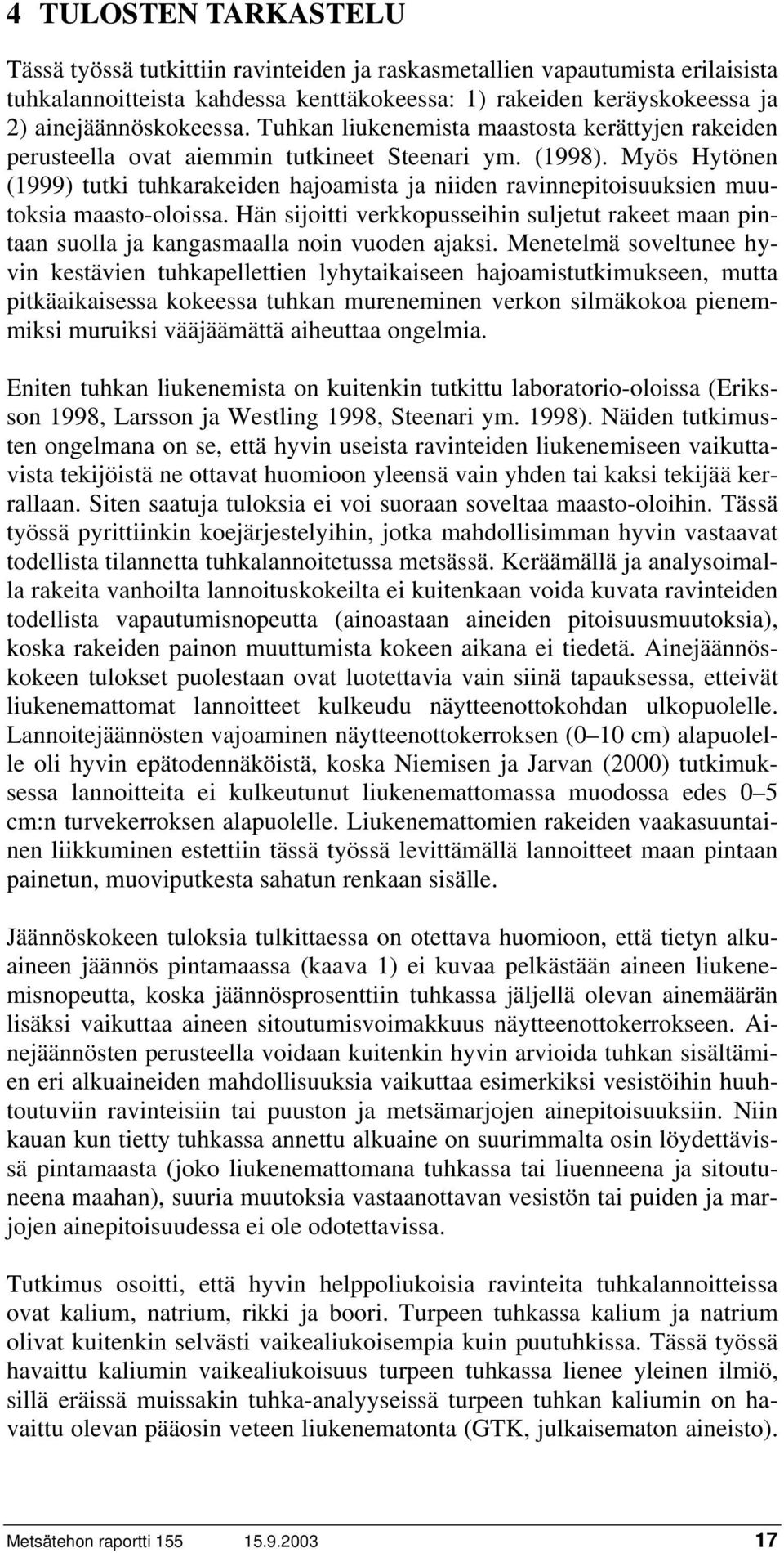 Myös Hytönen (1999) tutki tuhkarakeiden hajoamista ja niiden ravinnepitoisuuksien muutoksia maasto-oloissa.