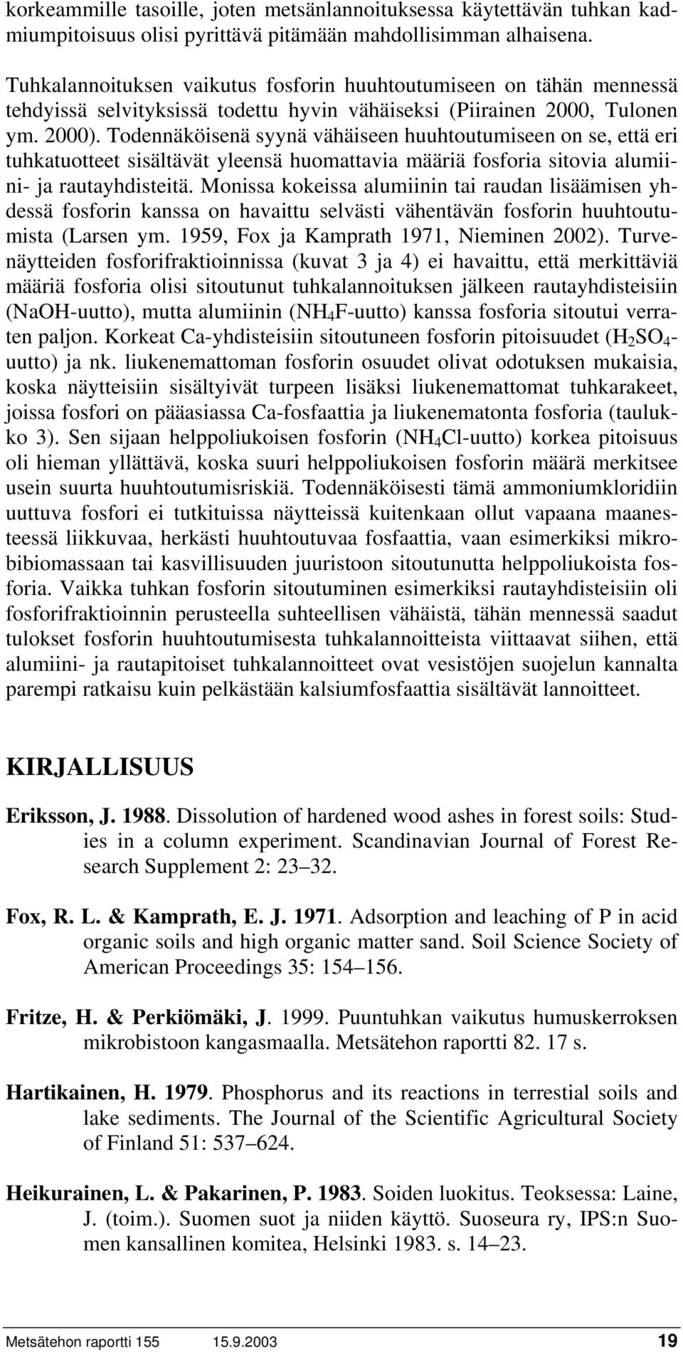 Todennäköisenä syynä vähäiseen huuhtoutumiseen on se, että eri tuhkatuotteet sisältävät yleensä huomattavia määriä fosforia sitovia alumiini- ja rautayhdisteitä.