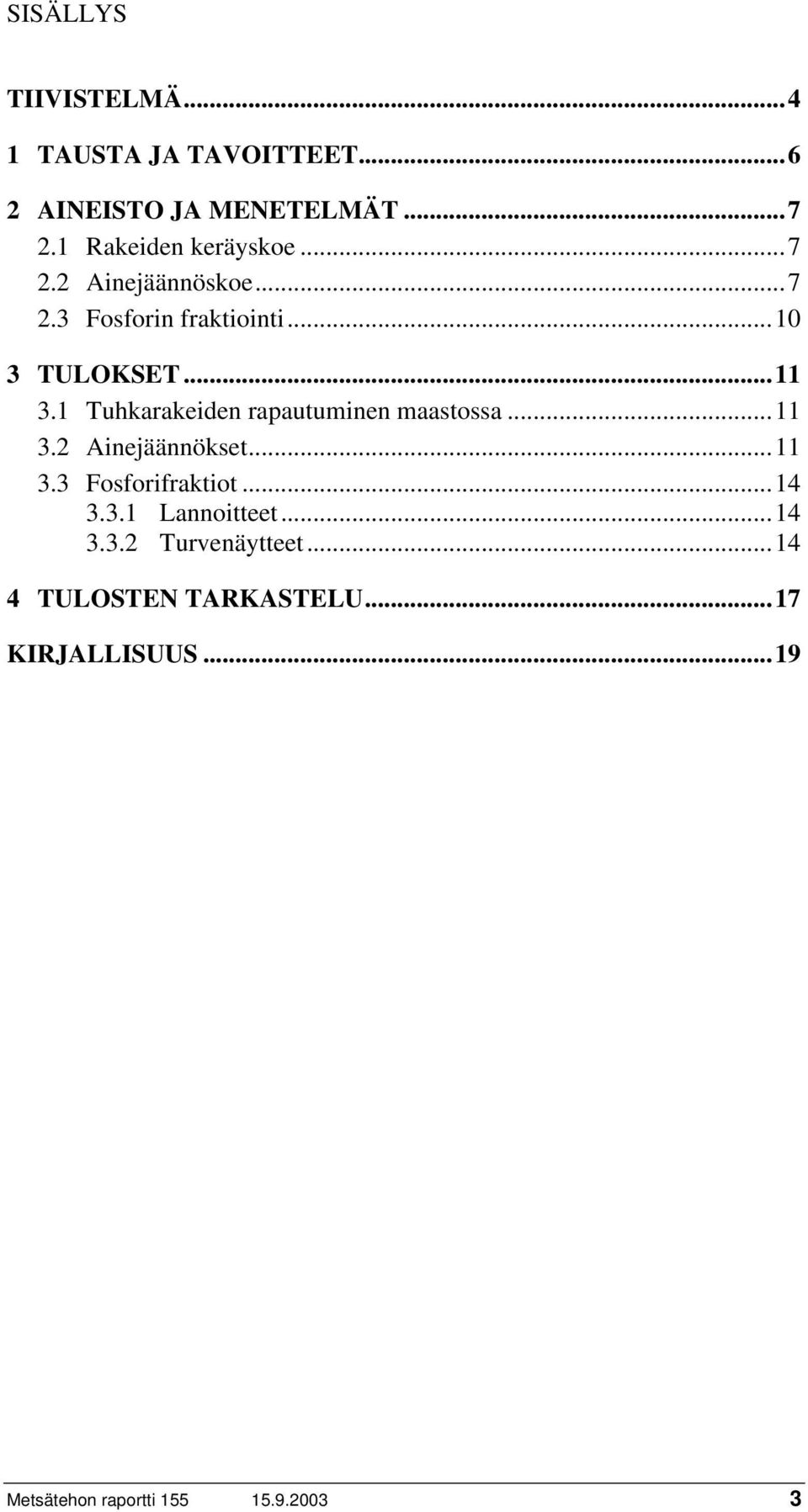 1 Tuhkarakeiden rapautuminen maastossa...11 3.2 Ainejäännökset...11 3.3 Fosforifraktiot...14 3.3.1 Lannoitteet.