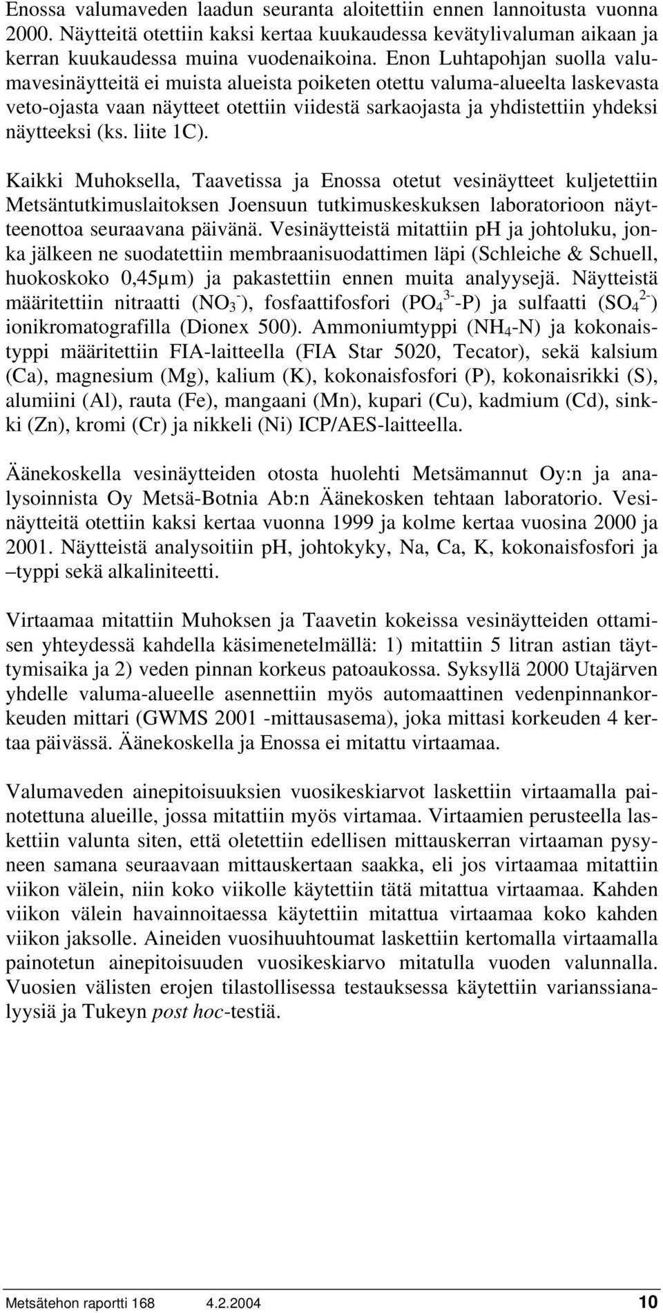 (ks. liite 1C). Kaikki Muhoksella, Taavetissa ja Enossa otetut vesinäytteet kuljetettiin Metsäntutkimuslaitoksen Joensuun tutkimuskeskuksen laboratorioon näytteenottoa seuraavana päivänä.