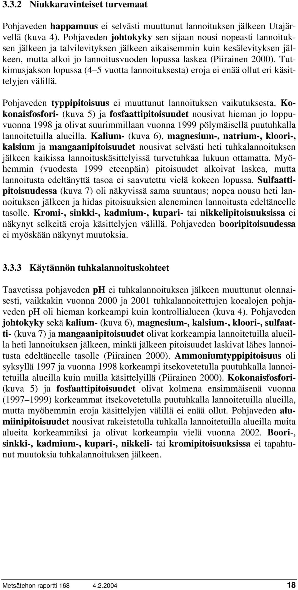 Tutkimusjakson lopussa (4 5 vuotta lannoituksesta) eroja ei enää ollut eri käsittelyjen välillä. Pohjaveden typpipitoisuus ei muuttunut lannoituksen vaikutuksesta.