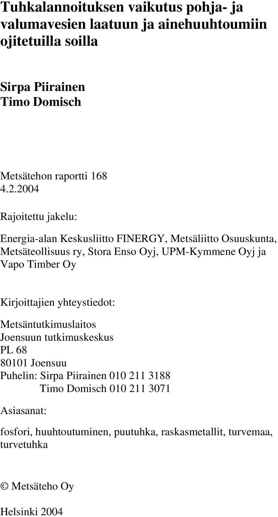 2004 Rajoitettu jakelu: Energia-alan Keskusliitto FINERGY, Metsäliitto Osuuskunta, Metsäteollisuus ry, Stora Enso Oyj, UPM-Kymmene Oyj ja Vapo