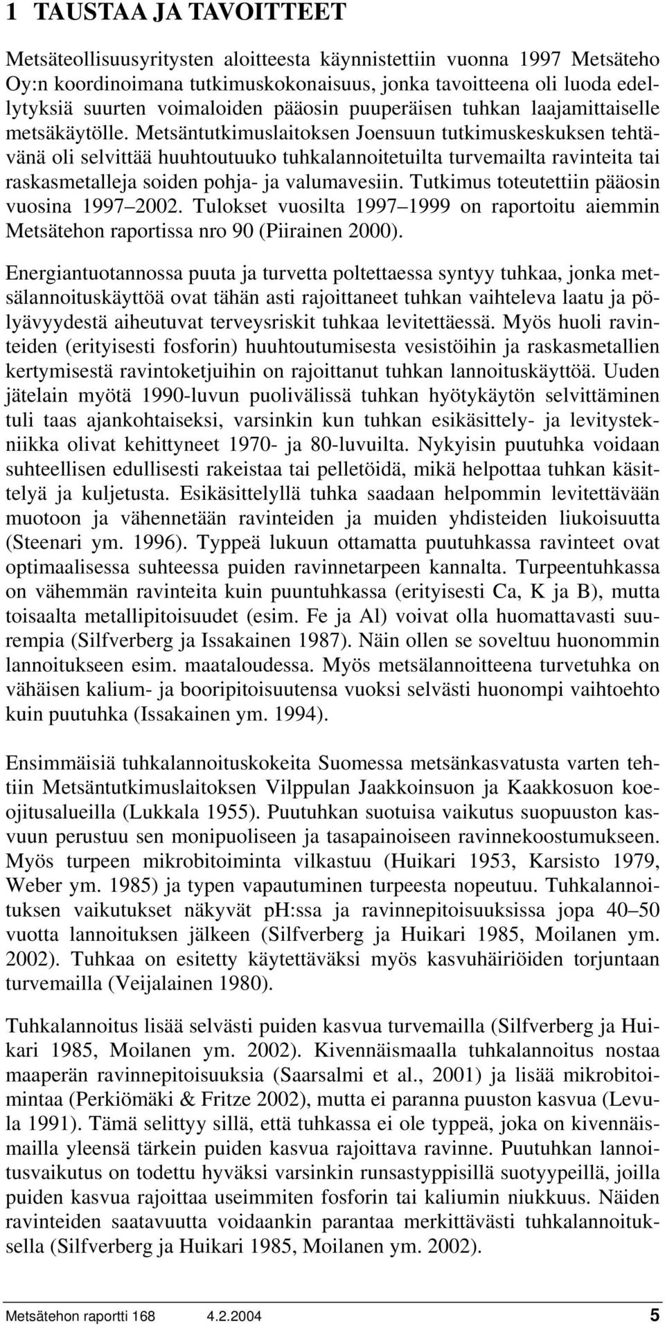 Metsäntutkimuslaitoksen Joensuun tutkimuskeskuksen tehtävänä oli selvittää huuhtoutuuko tuhkalannoitetuilta turvemailta ravinteita tai raskasmetalleja soiden pohja- ja valumavesiin.