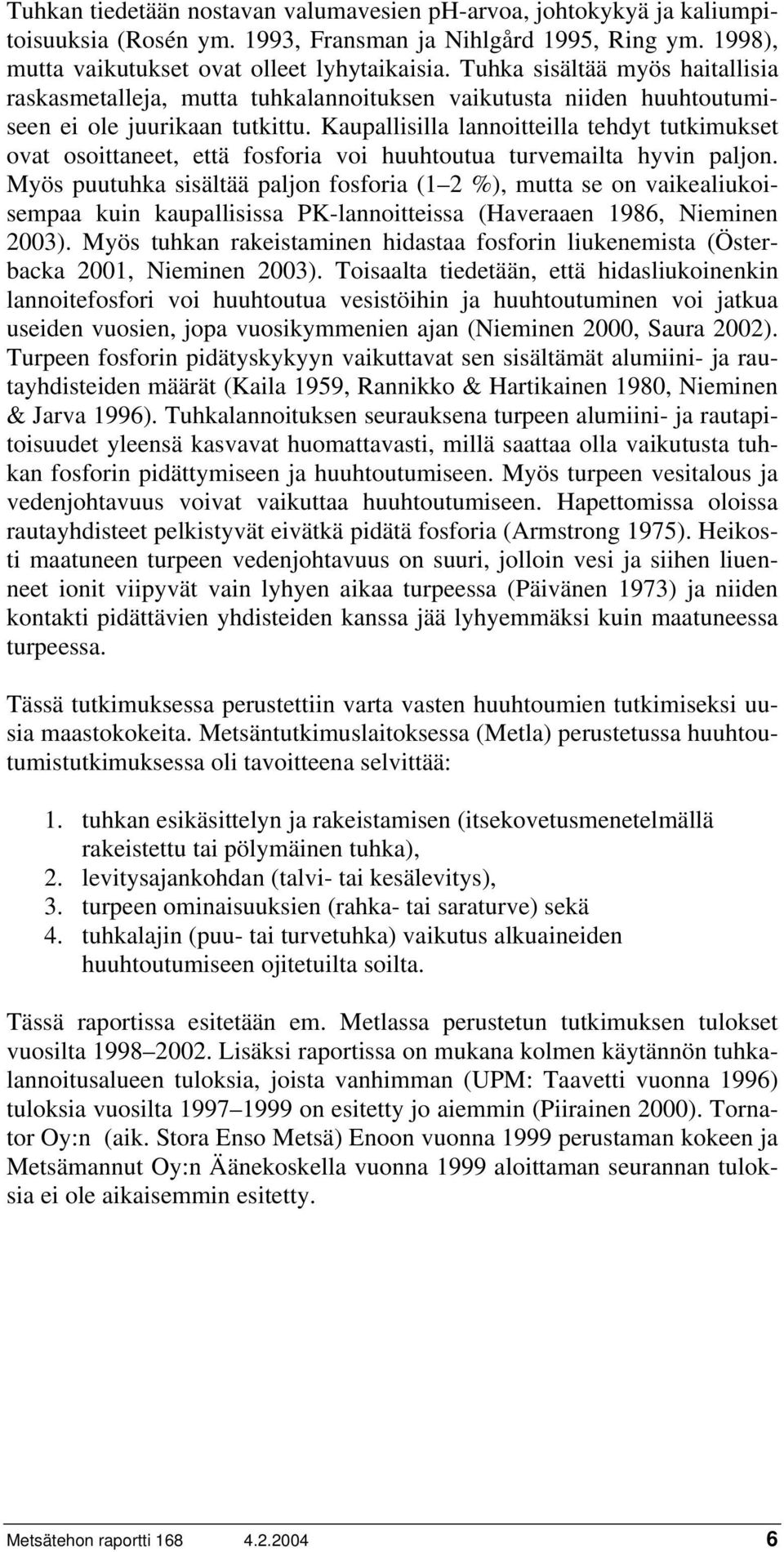 Kaupallisilla lannoitteilla tehdyt tutkimukset ovat osoittaneet, että fosforia voi huuhtoutua turvemailta hyvin paljon.