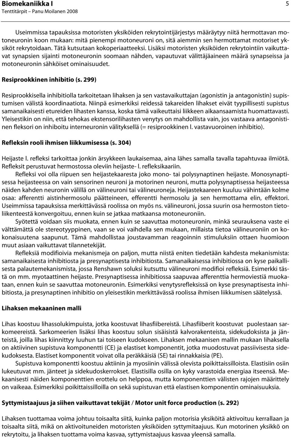 Lisäksi motoristen yksiköiden rekrytointiin vaikuttavat synapsien sijainti motoneuronin soomaan nähden, vapautuvat välittäjäaineen määrä synapseissa ja motoneuronin sähköiset ominaisuudet.