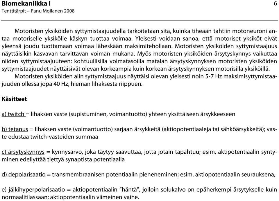 Myös motoristen yksiköiden ärsytyskynnys vaikuttaa niiden syttymistaajuuteen: kohtuullisilla voimatasoilla matalan ärsytyskynnyksen motoristen yksiköiden syttymistaajuudet näyttäisivät olevan