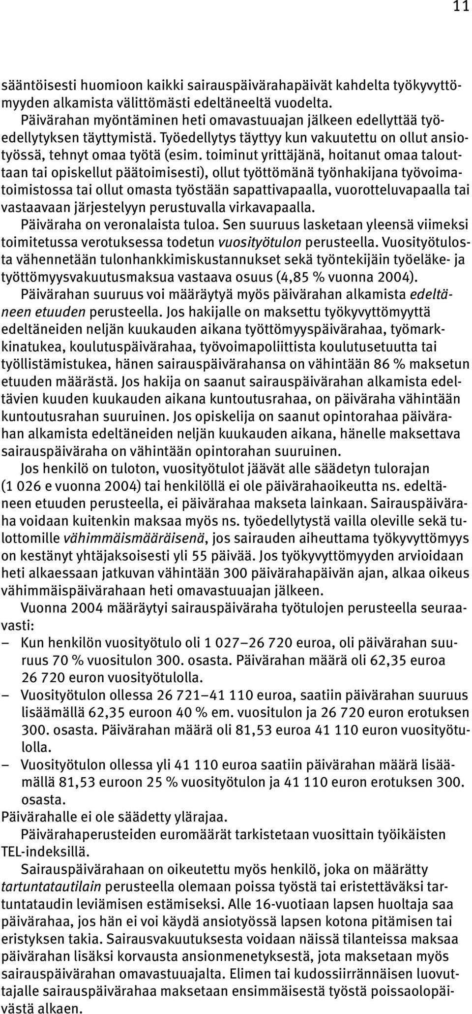 toiminut yrittäjänä, hoitanut omaa talouttaan tai opiskellut päätoimisesti), ollut työttömänä työnhakijana työvoimatoimistossa tai ollut omasta työstään sapattivapaalla, vuorotteluvapaalla tai