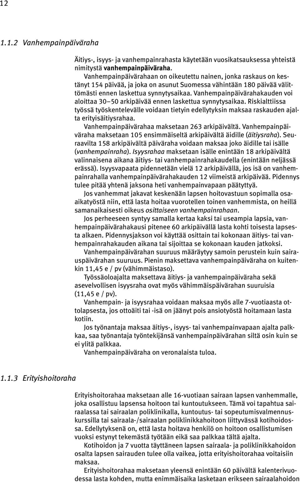 Vanhempainpäivärahakauden voi aloittaa 30 50 arkipäivää ennen laskettua synnytysaikaa. Riskialttiissa työssä työskentelevälle voidaan tietyin edellytyksin maksaa raskauden ajalta erityisäitiysrahaa.