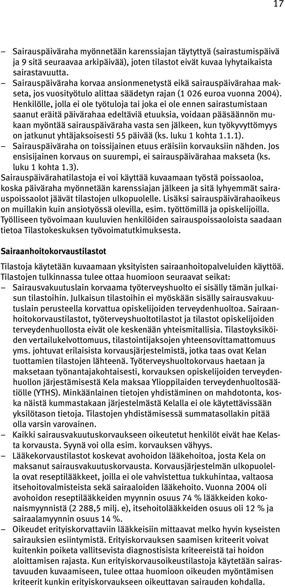 Henkilölle, jolla ei ole työtuloja tai joka ei ole ennen sairastumistaan saanut eräitä päivärahaa edeltäviä etuuksia, voidaan pääsäännön mukaan myöntää sairauspäiväraha vasta sen jälkeen, kun