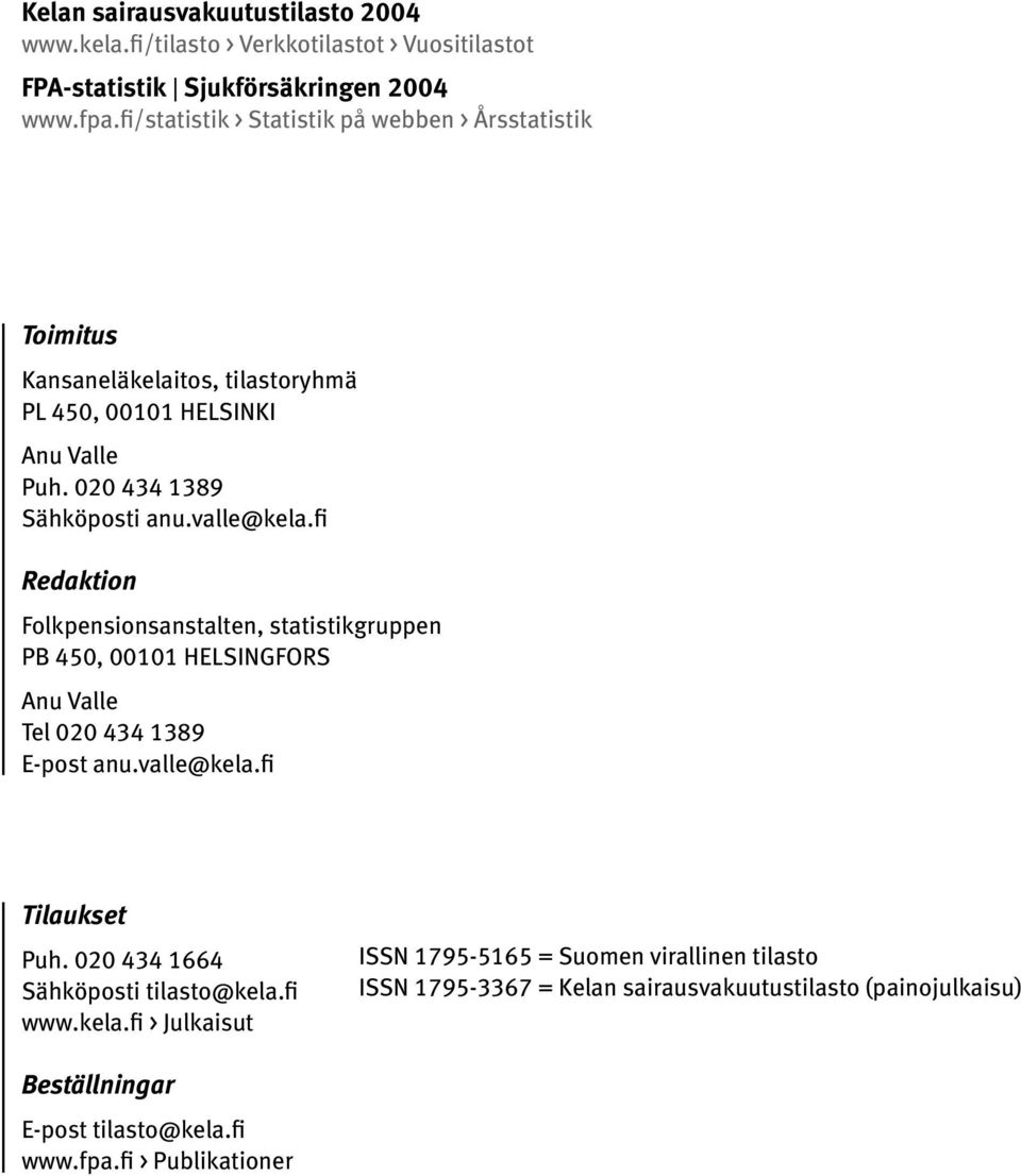 fi Redaktion Folkpensionsanstalten, statistikgruppen PB 450, 00101 HELSINGFORS Anu Valle Tel 020 434 1389 E-post anu.valle@kela.fi Tilaukset Puh.