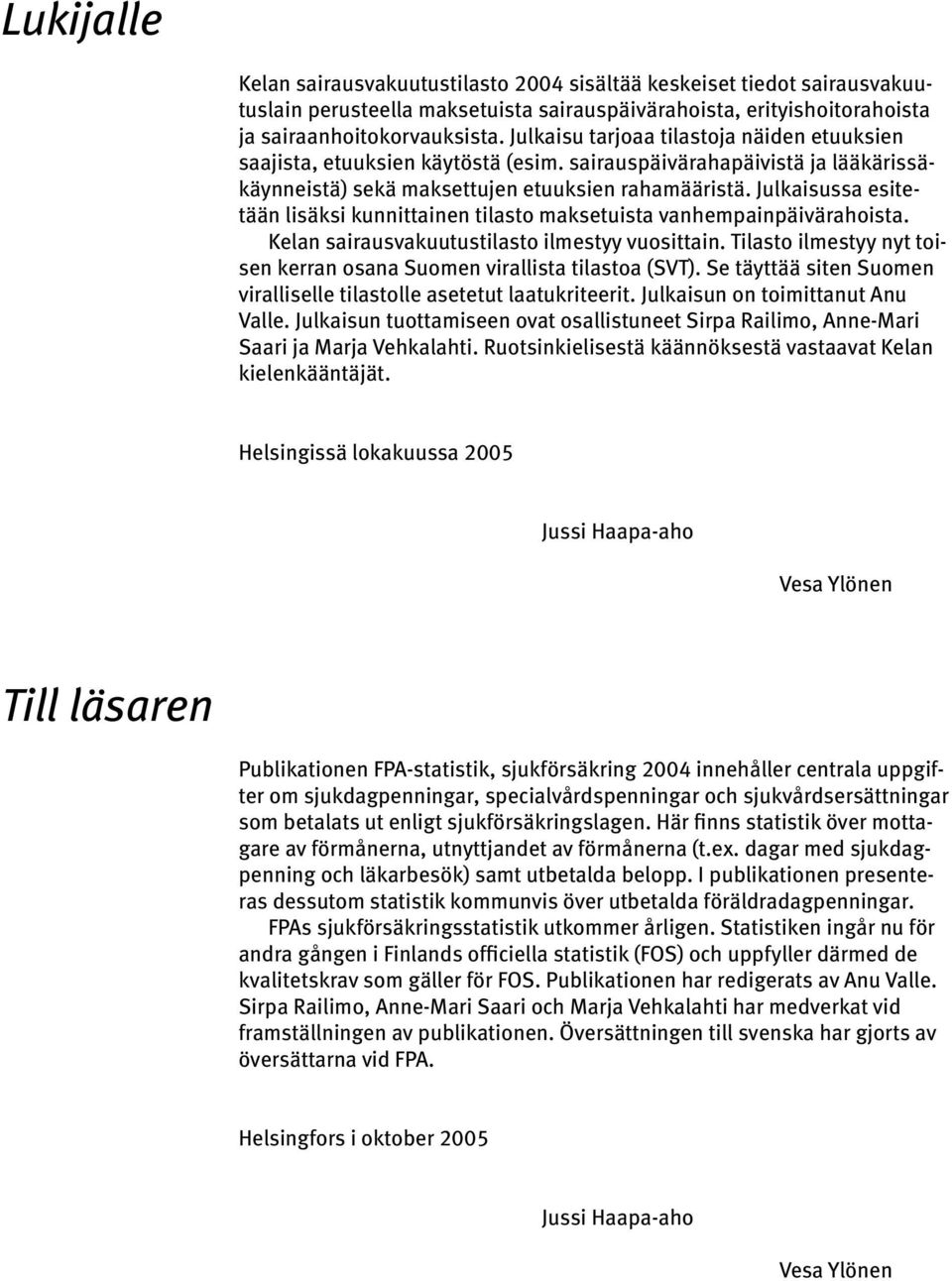 Julkaisussa esitetään lisäksi kunnittainen tilasto maksetuista vanhempainpäivärahoista. Kelan sairausvakuutustilasto ilmestyy vuosittain.