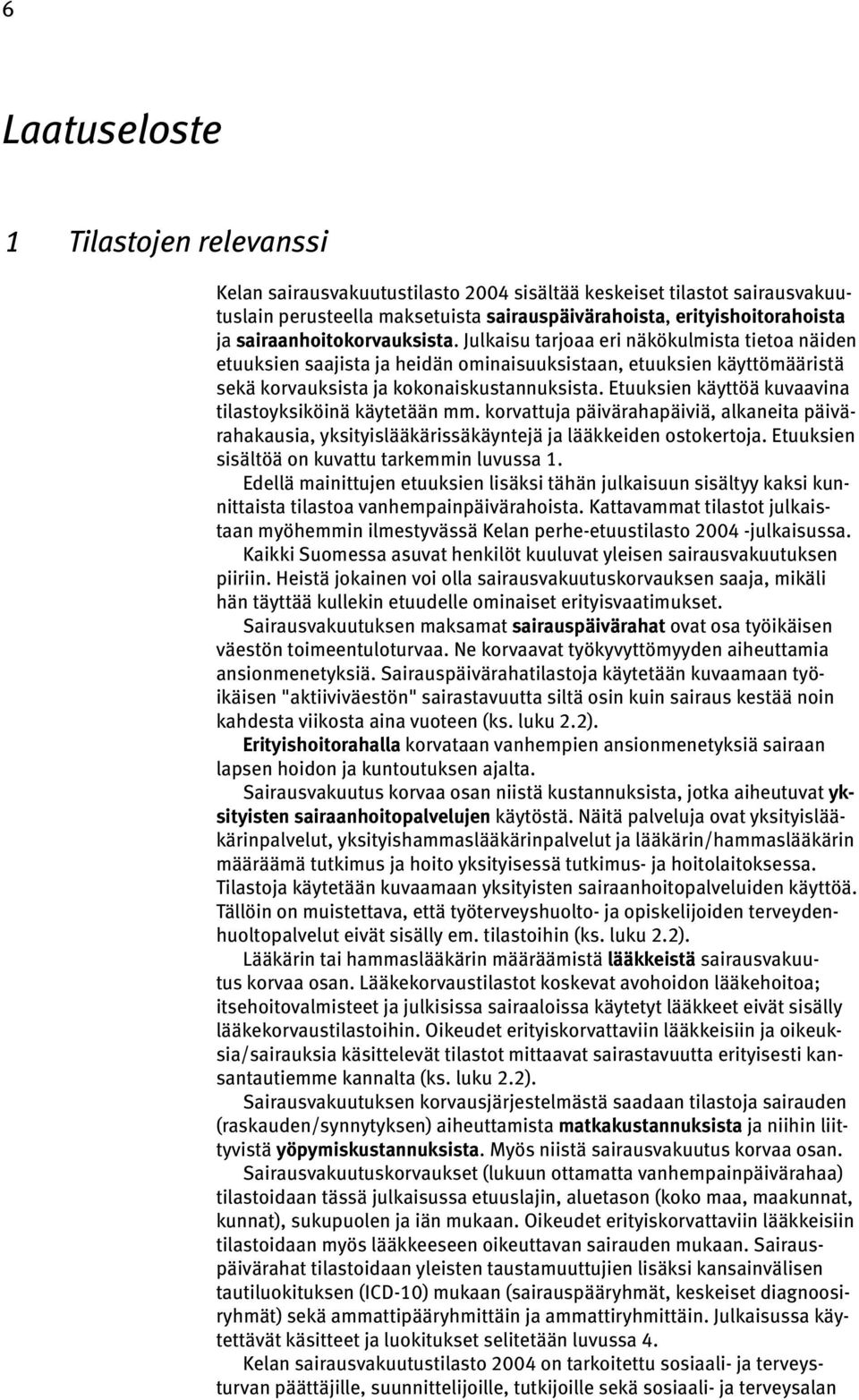 Etuuksien käyttöä kuvaavina tilastoyksiköinä käytetään mm. korvattuja päivärahapäiviä, alkaneita päivärahakausia, yksityislääkärissäkäyntejä ja lääkkeiden ostokertoja.