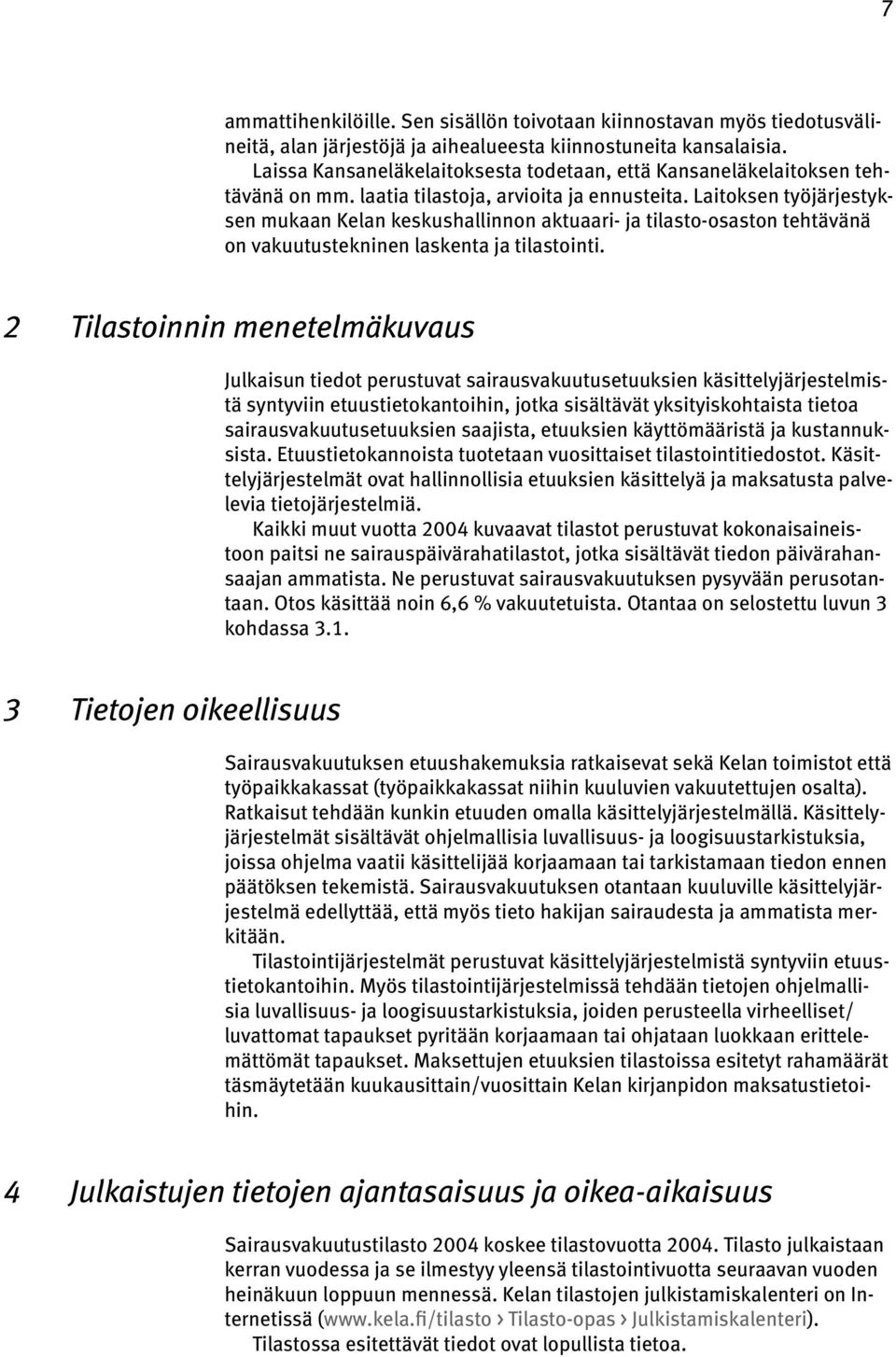 Laitoksen työjärjestyksen mukaan Kelan keskushallinnon aktuaari- ja tilasto-osaston tehtävänä on vakuutustekninen laskenta ja tilastointi.