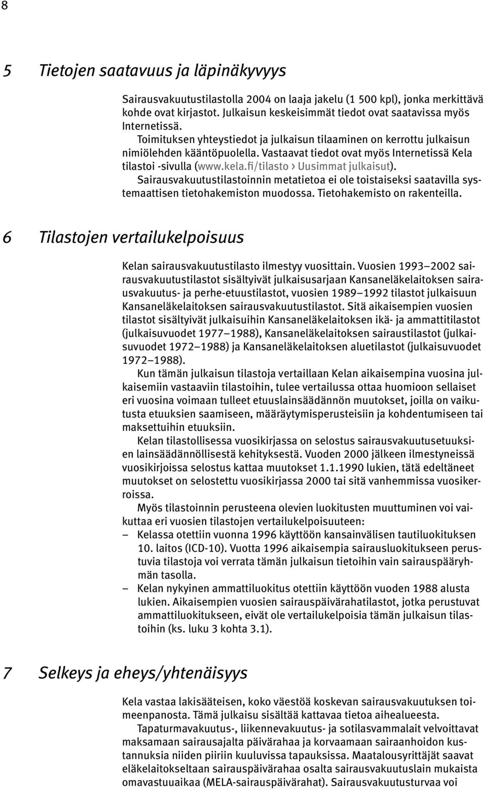 Vastaavat tiedot ovat myös Internetissä Kela tilastoi -sivulla (www.kela.fi/tilasto > Uusimmat julkaisut).