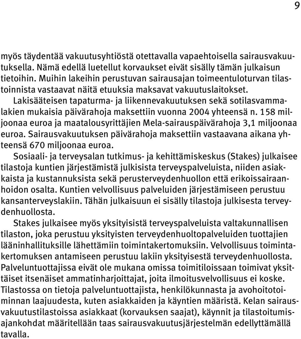 Lakisääteisen tapaturma- ja liikennevakuutuksen sekä sotilasvammalakien mukaisia päivärahoja maksettiin vuonna 2004 yhteensä n.