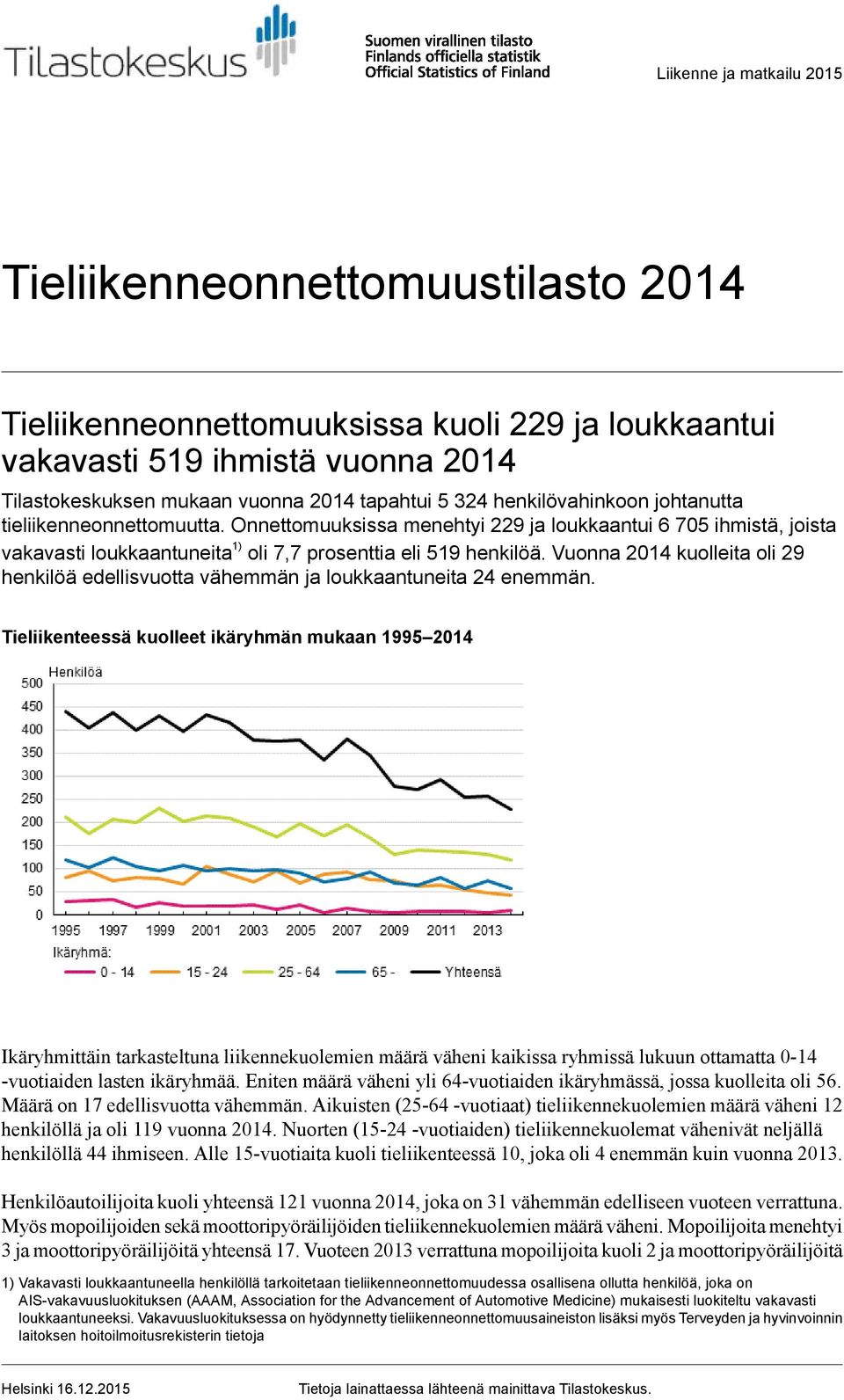 Vuonna 204 kuolleita oli 29 henkilöä edellisvuotta vähemmän ja loukkaantuneita 24 enemmän.