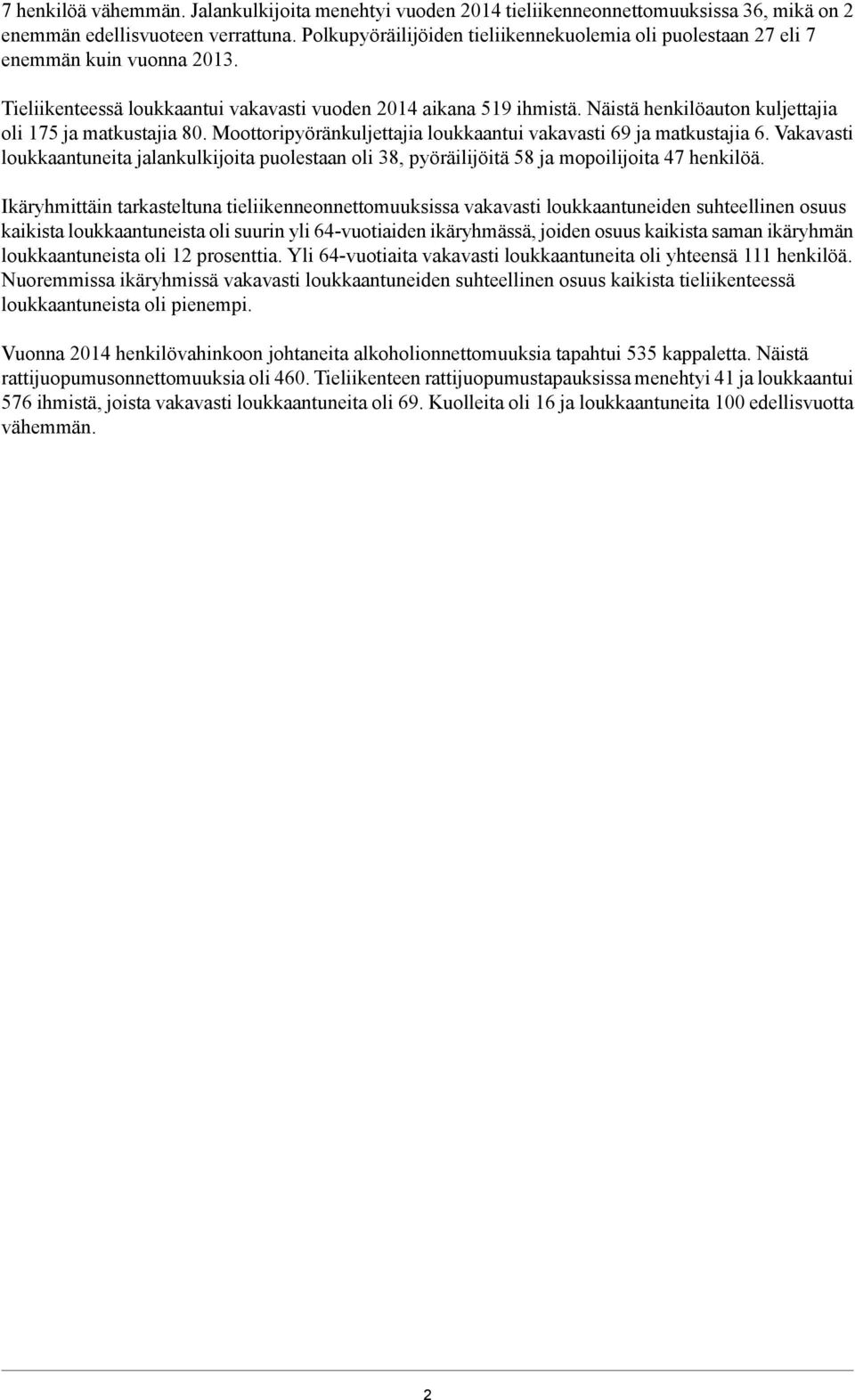 Näistä henkilöauton kuljettajia oli 75 ja matkustajia 80. Moottoripyöränkuljettajia loukkaantui vakavasti 69 ja matkustajia 6.