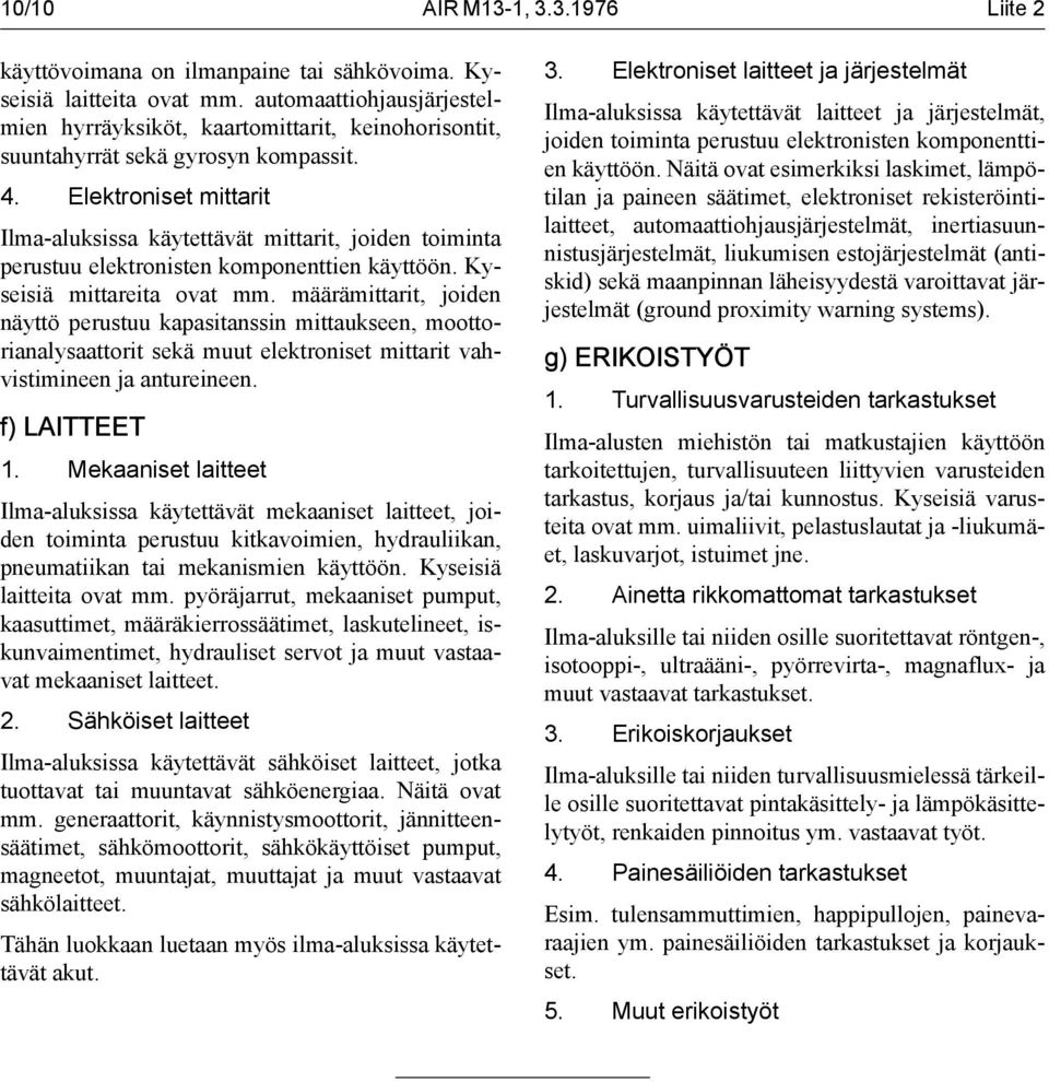 Elektroniset mittarit Ilma-aluksissa käytettävät mittarit, joiden toiminta perustuu elektronisten komponenttien käyttöön. Kyseisiä mittareita ovat mm.