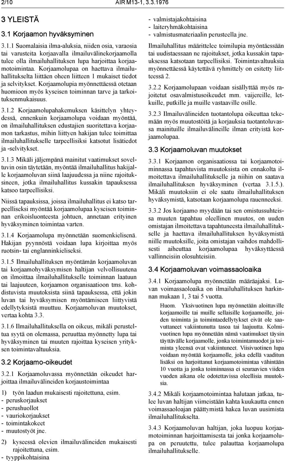 Korjaamolupia myönnettäessä otetaan huomioon myös kyseisen toiminnan tarve ja tarkoituksenmukaisuus. 3.1.