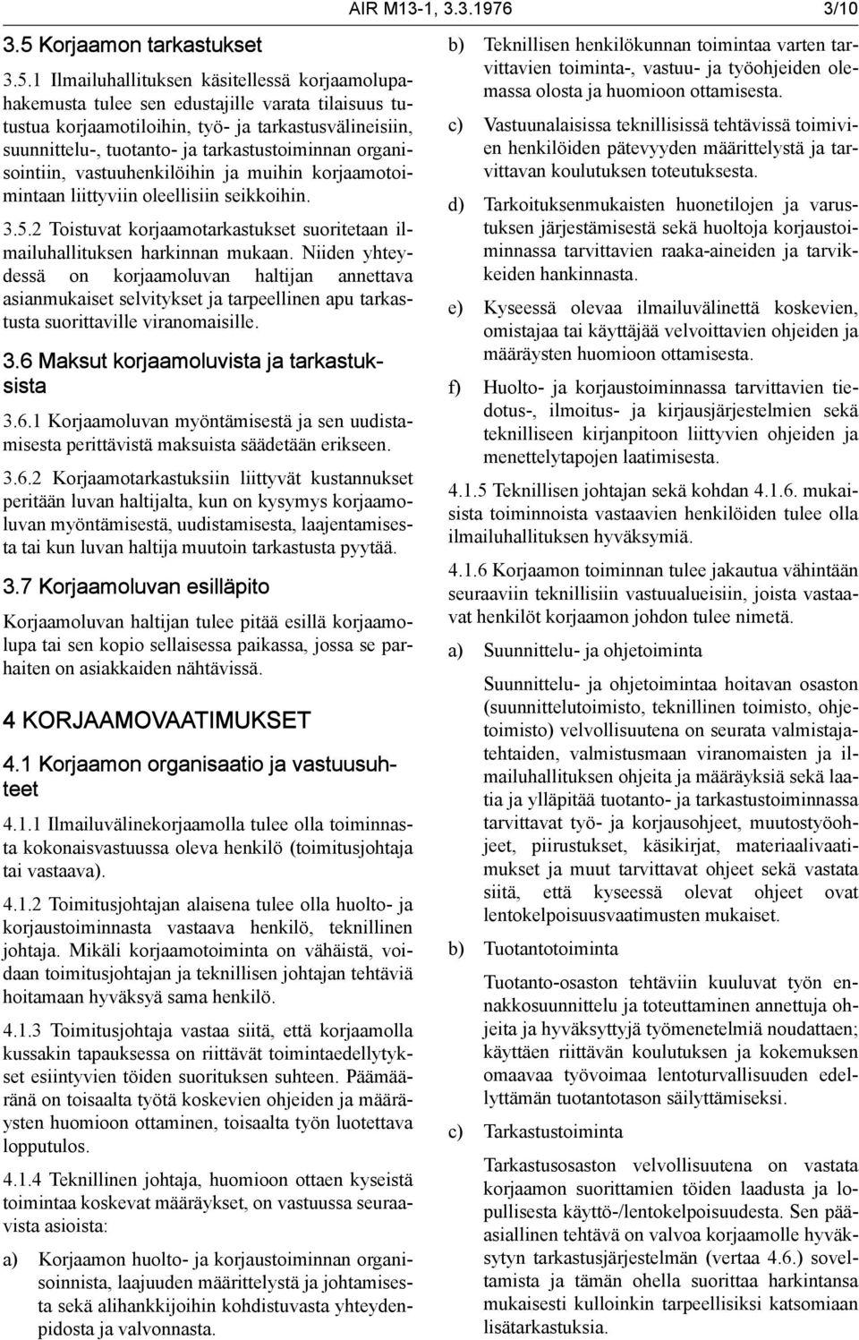 1 Ilmailuhallituksen käsitellessä korjaamolupahakemusta tulee sen edustajille varata tilaisuus tutustua korjaamotiloihin, työ- ja tarkastusvälineisiin, suunnittelu-, tuotanto- ja tarkastustoiminnan