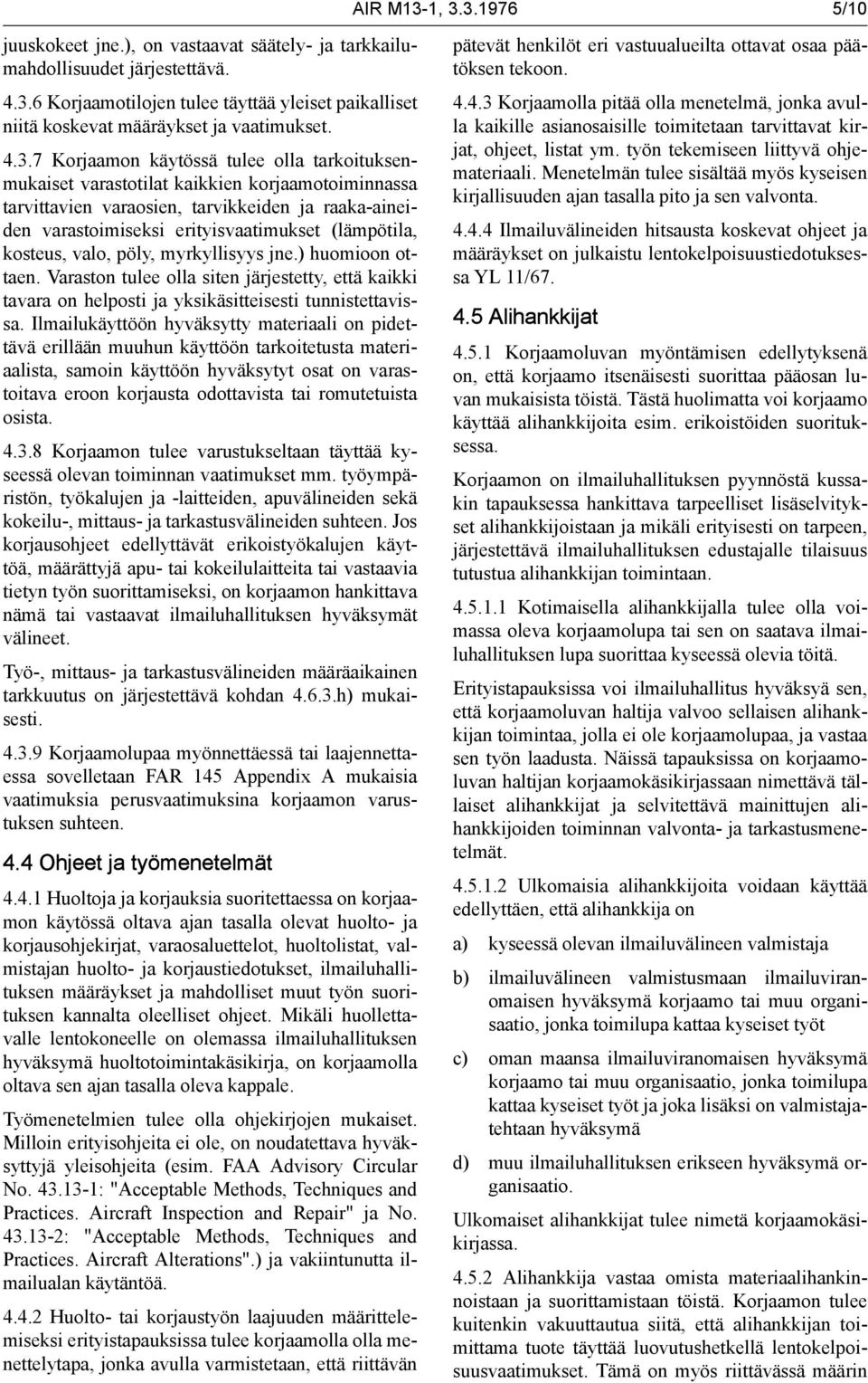 (lämpötila, kosteus, valo, pöly, myrkyllisyys jne.) huomioon ottaen. Varaston tulee olla siten järjestetty, että kaikki tavara on helposti ja yksikäsitteisesti tunnistettavissa.