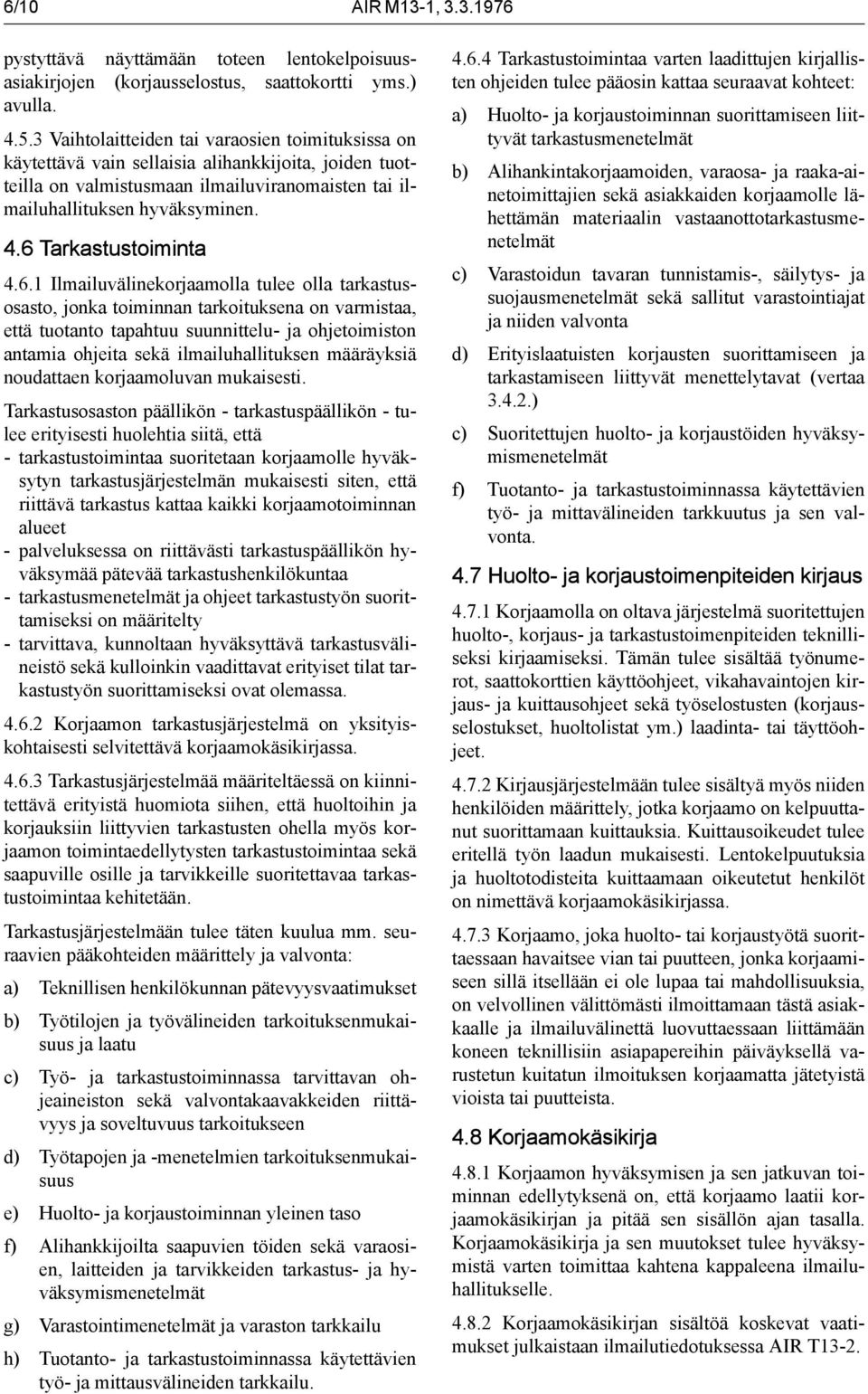 6 Tarkastustoiminta 4.6.1 Ilmailuvälinekorjaamolla tulee olla tarkastusosasto, jonka toiminnan tarkoituksena on varmistaa, että tuotanto tapahtuu suunnittelu- ja ohjetoimiston antamia ohjeita sekä