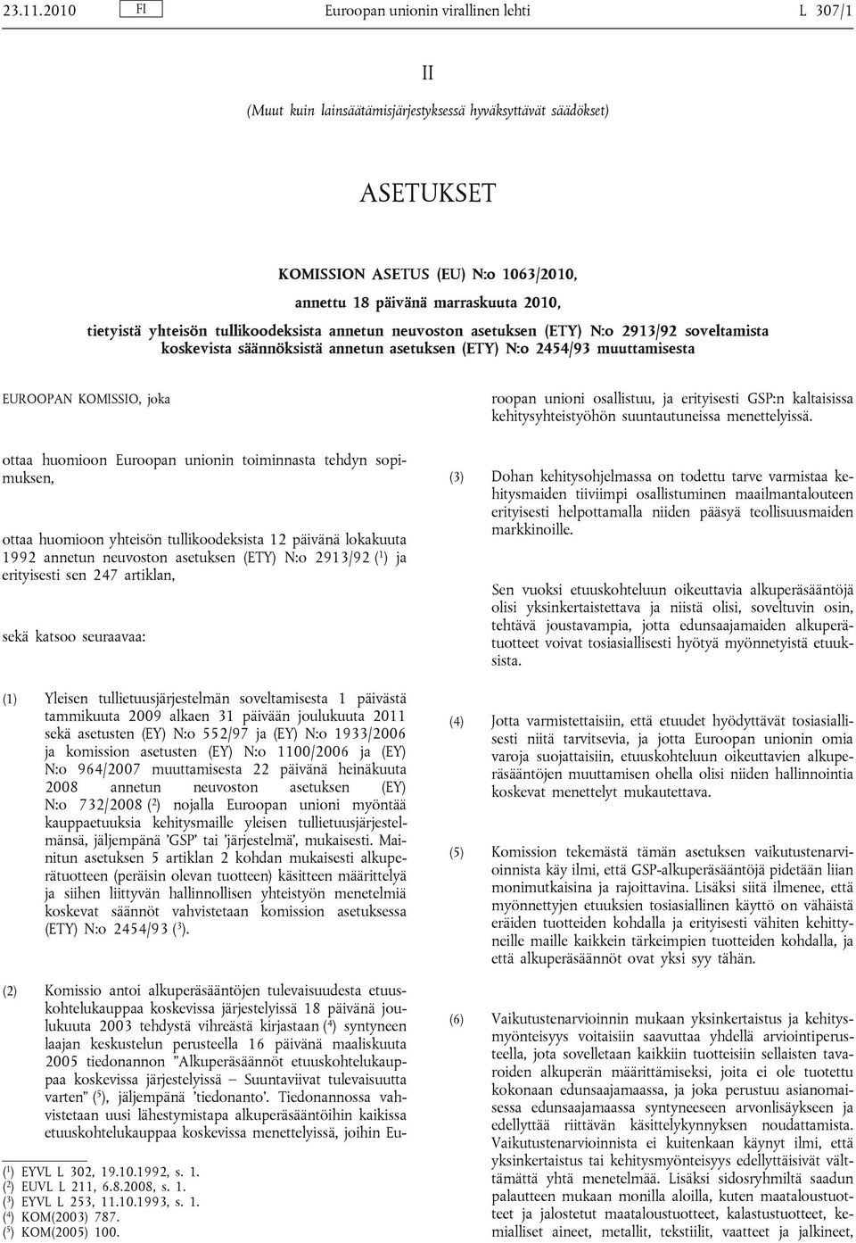 tietyistä yhteisön tullikoodeksista annetun neuvoston asetuksen (ETY) N:o 2913/92 soveltamista koskevista säännöksistä annetun asetuksen (ETY) N:o 2454/93 muuttamisesta EUROOPAN KOMISSIO, joka (2)