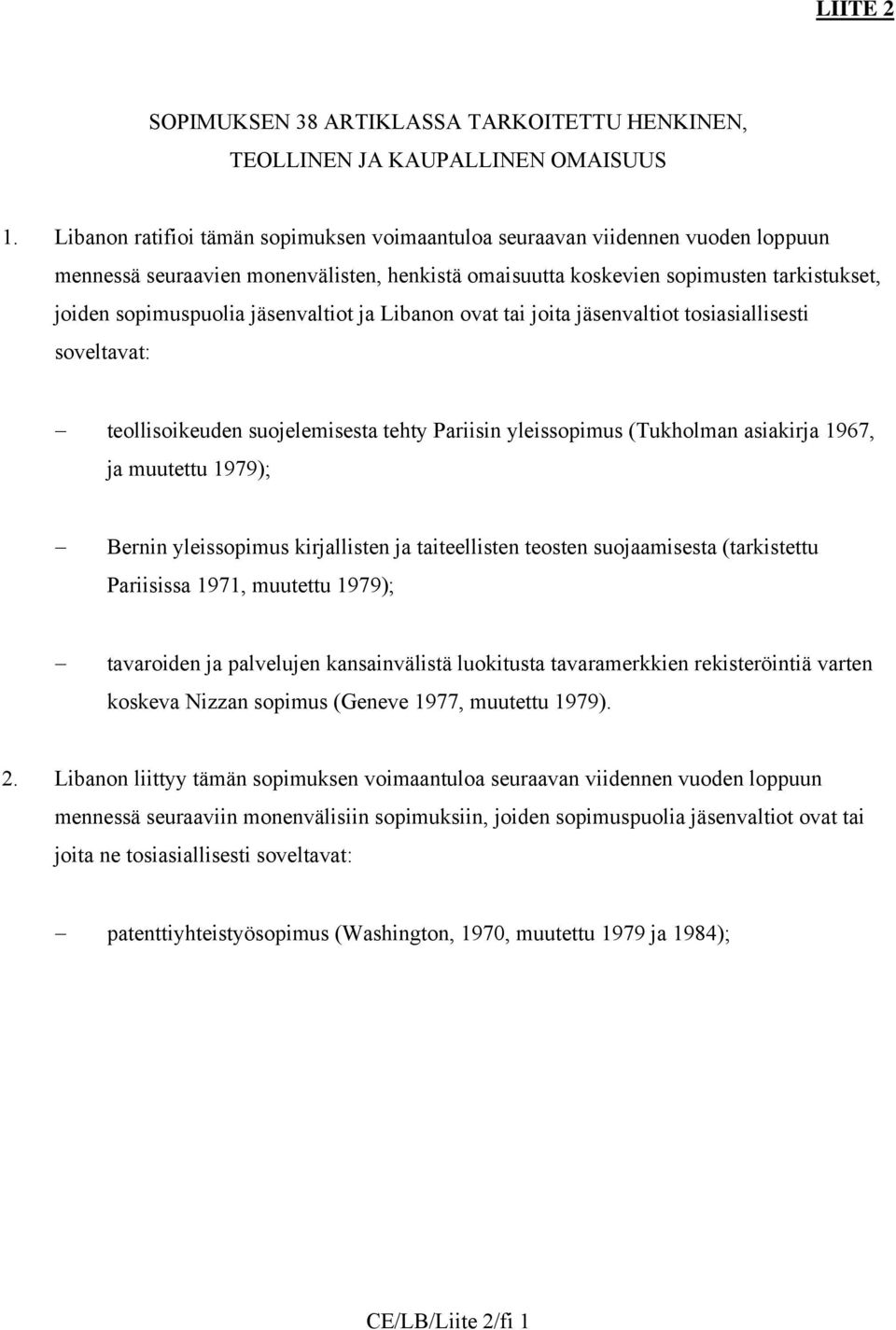 jäsenvaltiot ja Libanon ovat tai joita jäsenvaltiot tosiasiallisesti soveltavat: teollisoikeuden suojelemisesta tehty Pariisin yleissopimus (Tukholman asiakirja 1967, ja muutettu 1979); Bernin