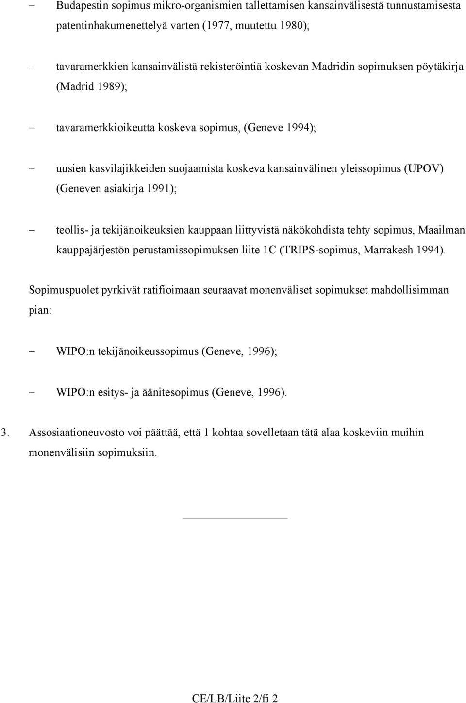 teollis- ja tekijänoikeuksien kauppaan liittyvistä näkökohdista tehty sopimus, Maailman kauppajärjestön perustamissopimuksen liite 1C (TRIPS-sopimus, Marrakesh 1994).