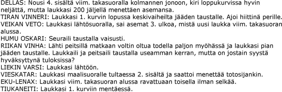 HUMU OSKARI: Seuraili taustalla vaisusti. RIIKAN VINHA: Lähti peitsillä matkaan voltin oltua todella paljon myöhässä ja laukkasi pian jääden taustalle.
