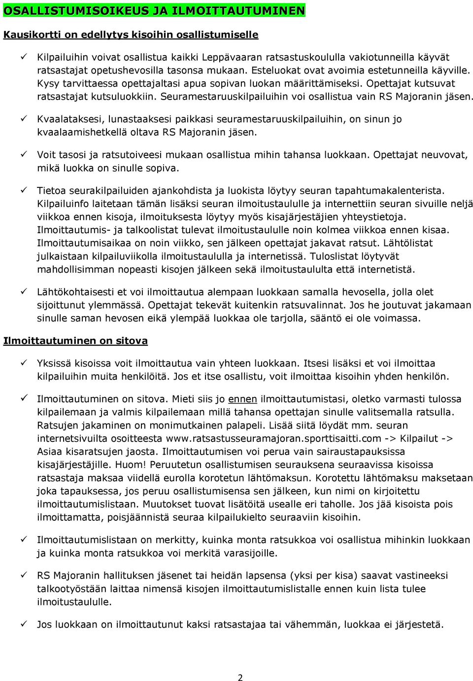 Seuramestaruuskilpailuihin voi osallistua vain RS Majoranin jäsen. Kvaalataksesi, lunastaaksesi paikkasi seuramestaruuskilpailuihin, on sinun jo kvaalaamishetkellä oltava RS Majoranin jäsen.